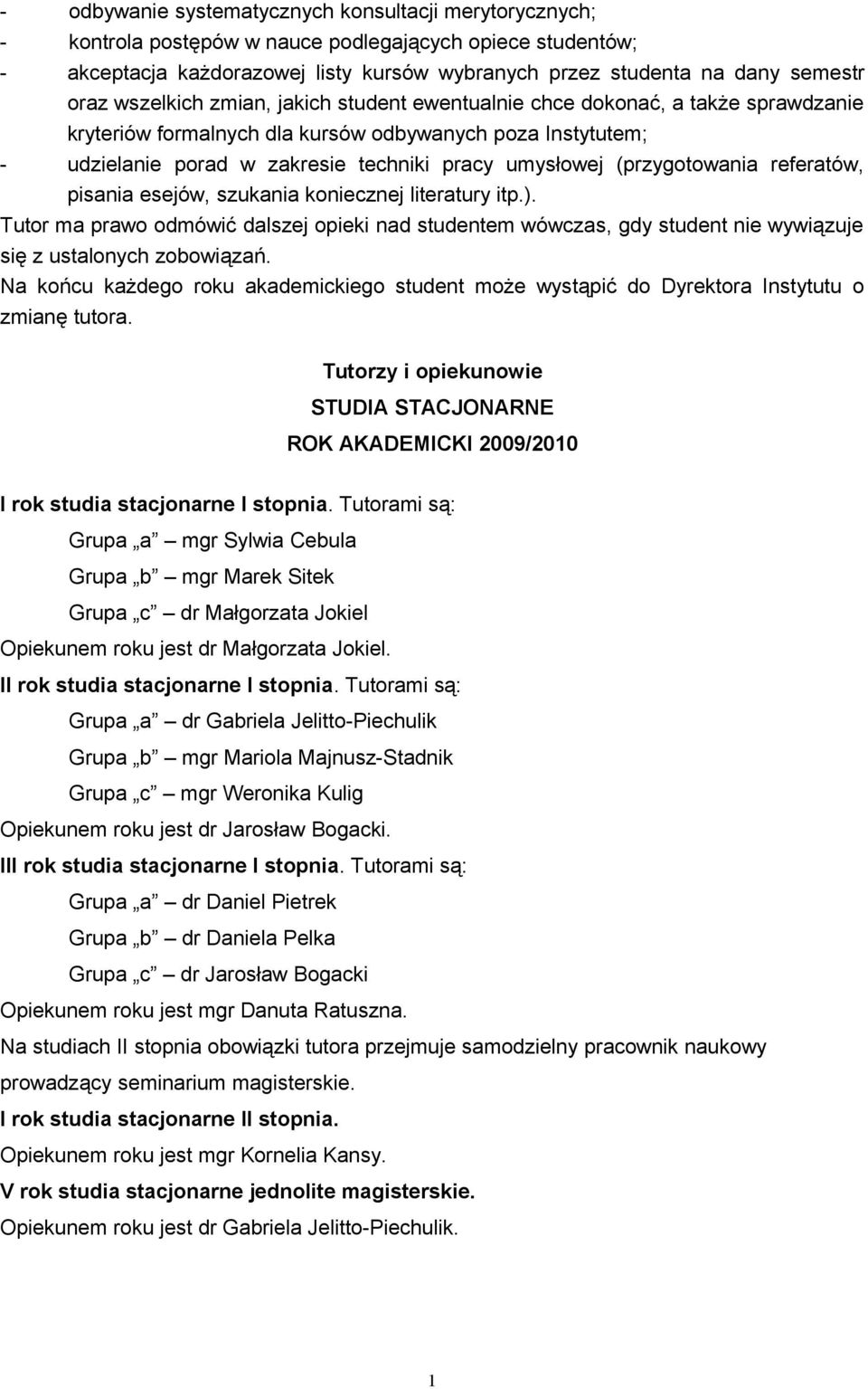 (przygotowania referatów, pisania esejów, szukania koniecznej literatury itp.). Tutor ma prawo odmówić dalszej opieki nad studentem wówczas, gdy student nie wywiązuje się z ustalonych zobowiązań.