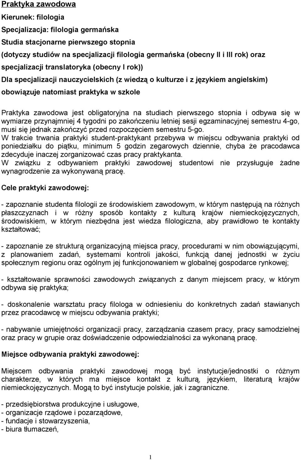 na studiach pierwszego stopnia i odbywa się w wymiarze przynajmniej 4 tygodni po zakończeniu letniej sesji egzaminacyjnej semestru 4-go, musi się jednak zakończyć przed rozpoczęciem semestru 5-go.