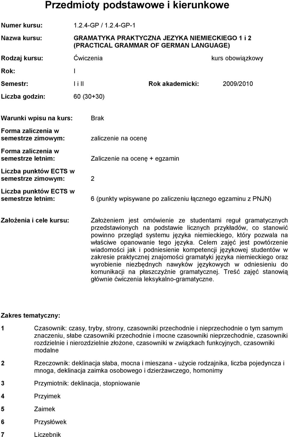 4-GP-1 Nazwa kursu: GRAMATYKA PRAKTYCZNA JEZYKA NIEMIECKIEGO 1 i 2 (PRACTICAL GRAMMAR OF GERMAN LANGUAGE) Rodzaj kursu: Ćwiczenia kurs obowiązkowy I Semestr: I i II Rok akademicki: 2009/2010 Liczba