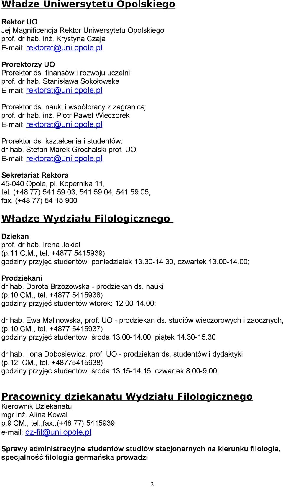 Piotr Paweł Wieczorek E-mail: rektorat@uni.opole.pl Prorektor ds. kształcenia i studentów: dr hab. Stefan Marek Grochalski prof. UO E-mail: rektorat@uni.opole.pl Sekretariat Rektora 45-040 Opole, pl.