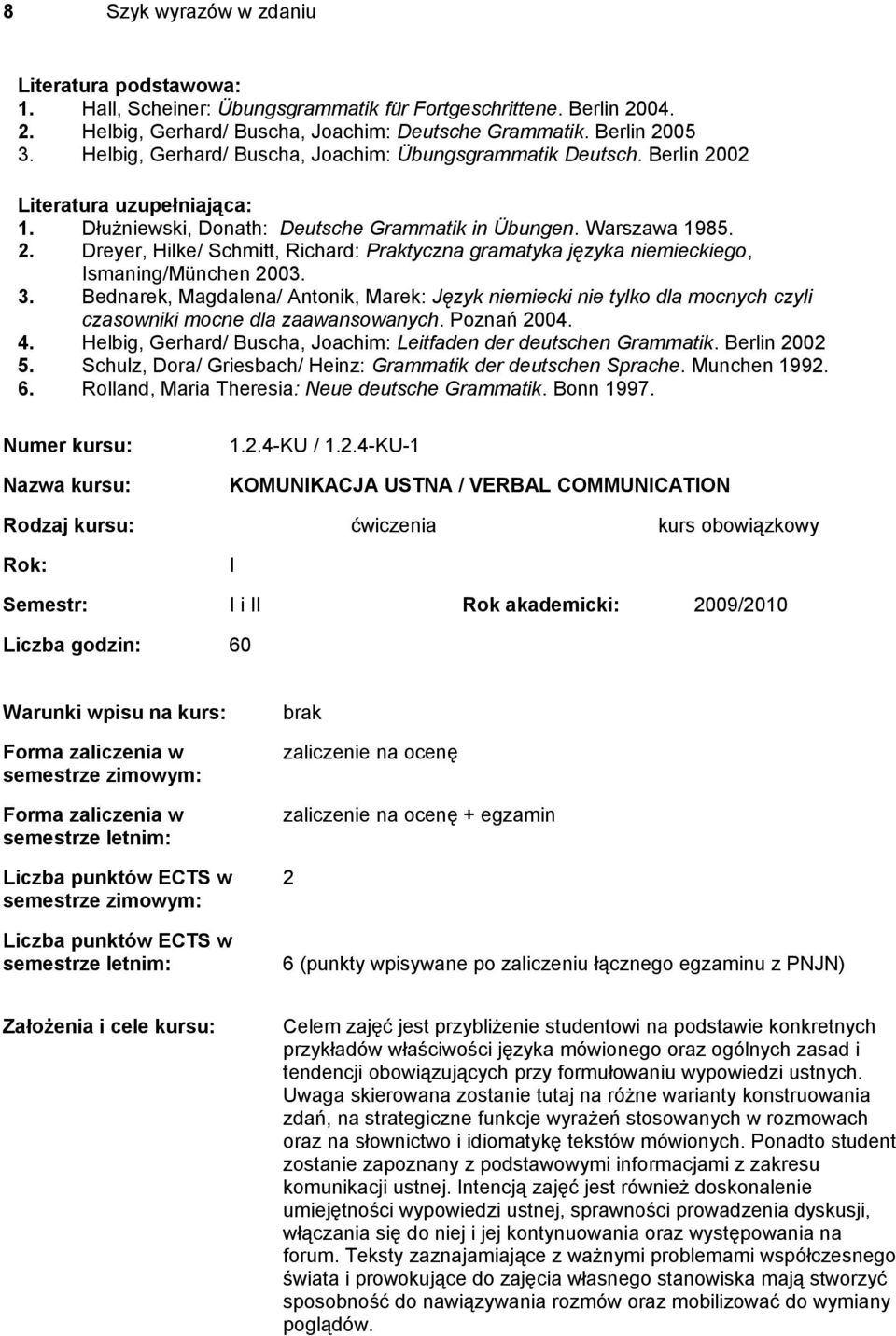 3. Bednarek, Magdalena/ Antonik, Marek: Język niemiecki nie tylko dla mocnych czyli czasowniki mocne dla zaawansowanych. Poznań 2004. 4.