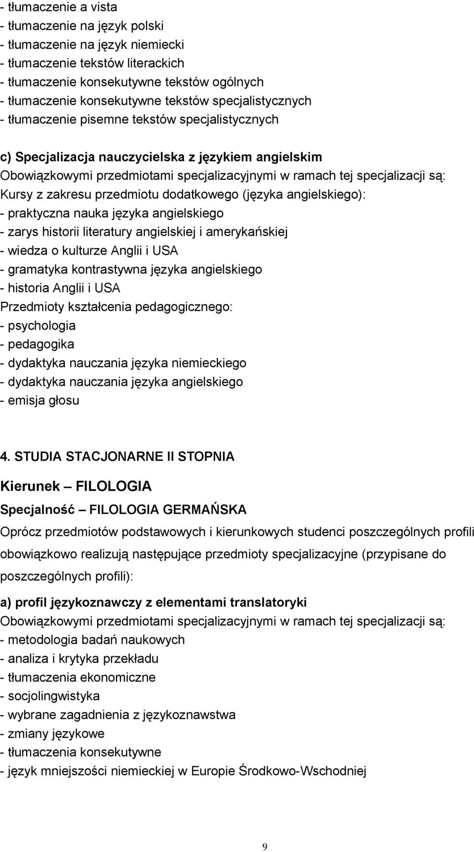 Kursy z zakresu przedmiotu dodatkowego (języka angielskiego): - praktyczna nauka języka angielskiego - zarys historii literatury angielskiej i amerykańskiej - wiedza o kulturze Anglii i USA -