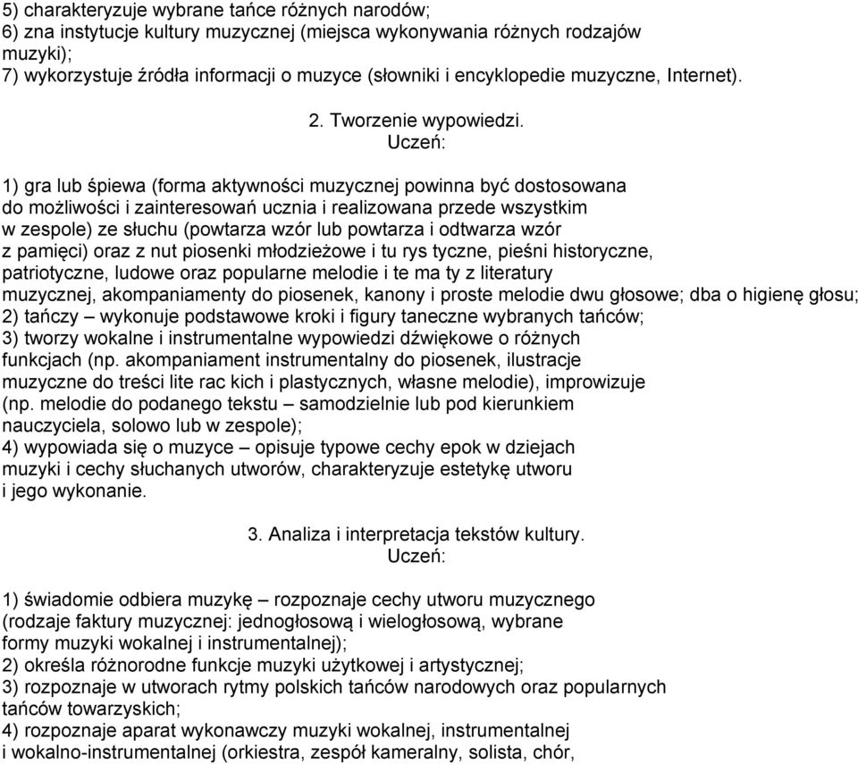 Uczeń: 1) gra lub śpiewa (forma aktywności muzycznej powinna być dostosowana do możliwości i zainteresowań ucznia i realizowana przede wszystkim w zespole) ze słuchu (powtarza wzór lub powtarza i