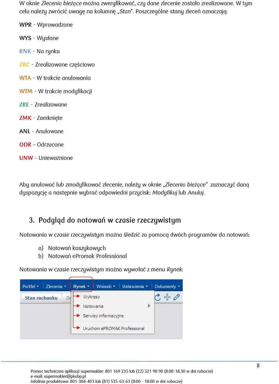 Zamknięte ANL - Anulowane ODR Odrzucone UNW Unieważnione Aby anulować lub zmodyfikować zlecenie, należy w oknie Zlecenia bieżące zaznaczyć daną dyspozycję a następnie wybrać odpowiedni przycisk: