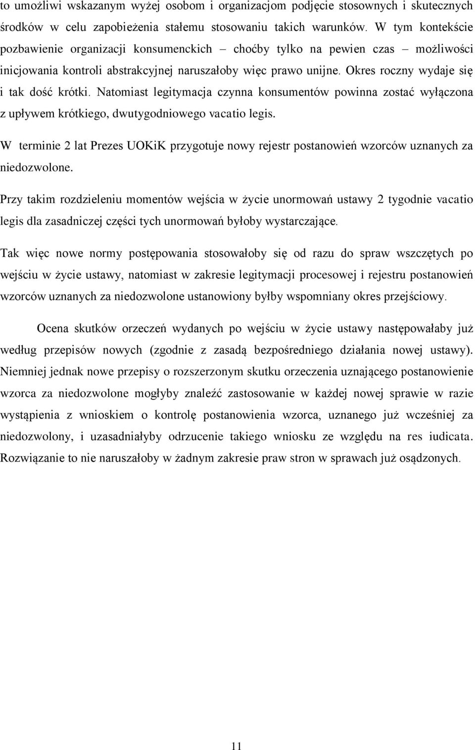 Okres roczny wydaje się i tak dość krótki. Natomiast legitymacja czynna konsumentów powinna zostać wyłączona z upływem krótkiego, dwutygodniowego vacatio legis.