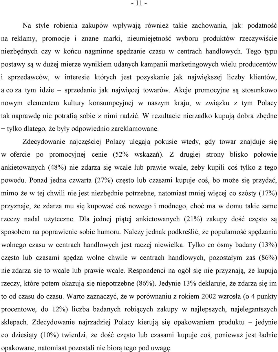 Tego typu postawy są w dużej mierze wynikiem udanych kampanii marketingowych wielu producentów i sprzedawców, w interesie których jest pozyskanie jak największej liczby klientów, a co za tym idzie