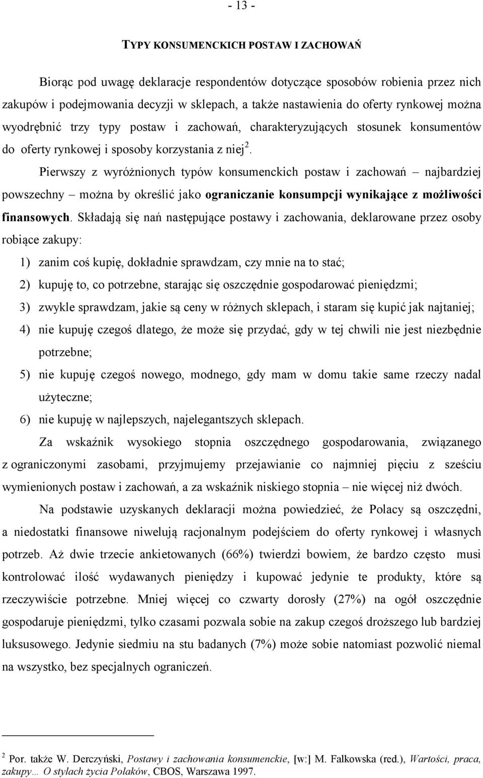Pierwszy z wyróżnionych typów konsumenckich postaw i zachowań najbardziej powszechny można by określić jako ograniczanie konsumpcji wynikające z możliwości finansowych.
