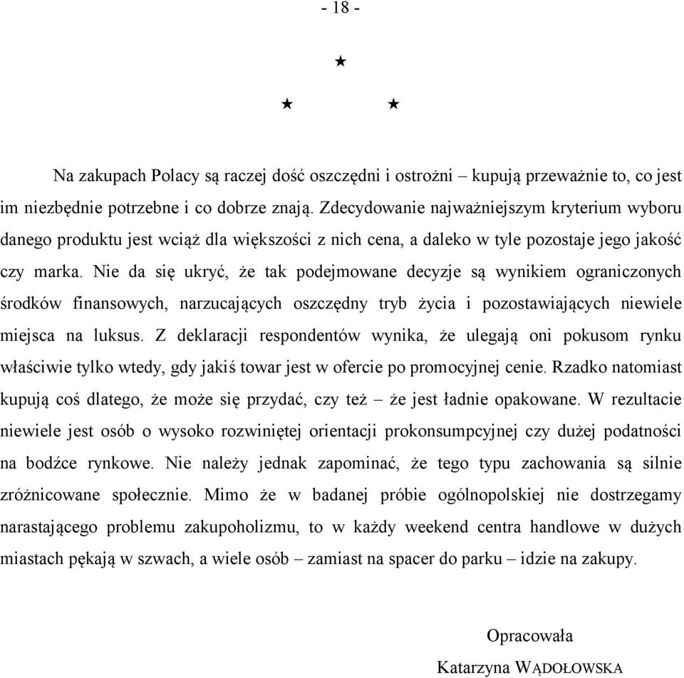 Nie da się ukryć, że tak podejmowane decyzje są wynikiem ograniczonych środków finansowych, narzucających oszczędny tryb życia i pozostawiających niewiele miejsca na luksus.
