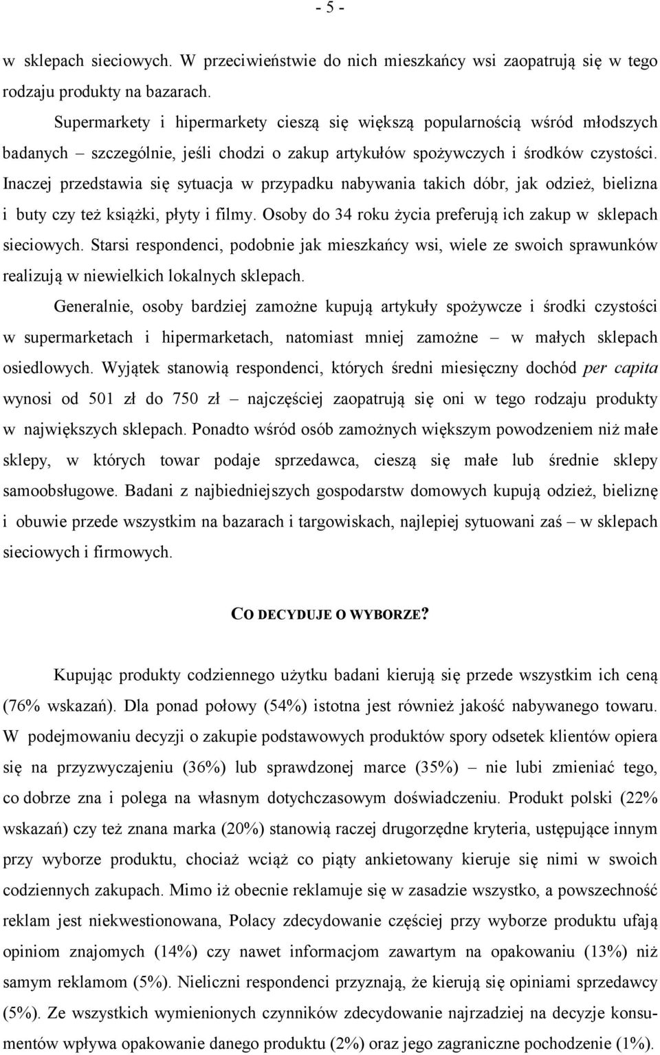 Inaczej przedstawia się sytuacja w przypadku nabywania takich dóbr, jak odzież, bielizna i buty czy też książki, płyty i filmy. Osoby do 34 roku życia preferują ich zakup w sklepach sieciowych.