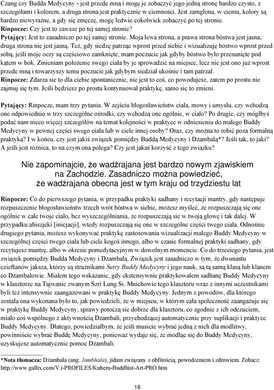 Pytający: Jest to zasadniczo po tej samej stronie. Moja lewa strona, a prawa strona bóstwa jest jasna; druga strona nie jest jasną.