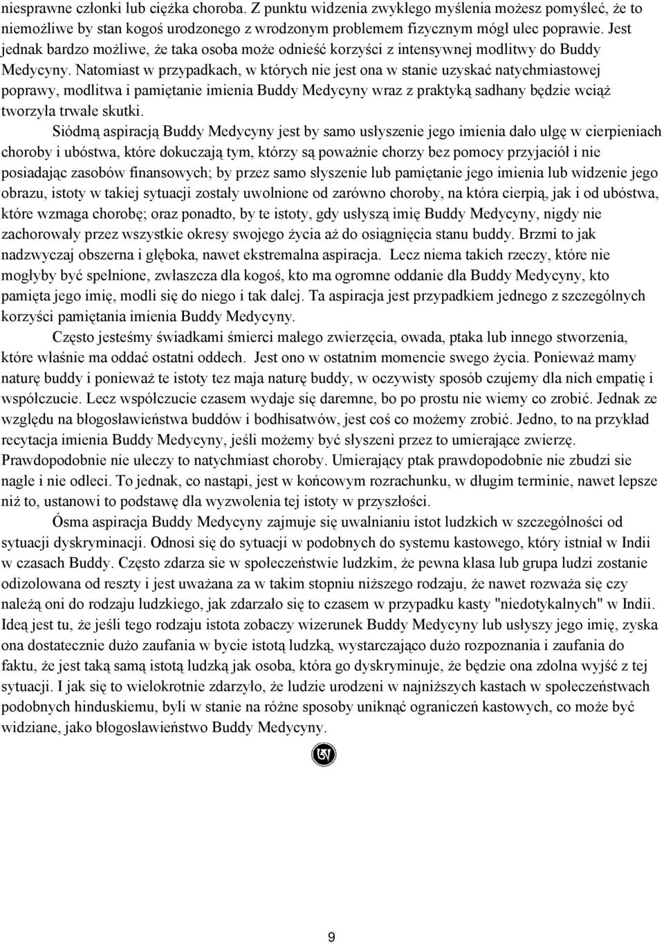 Natomiast w przypadkach, w których nie jest ona w stanie uzyskać natychmiastowej poprawy, modlitwa i pamiętanie imienia Buddy Medycyny wraz z praktyką sadhany będzie wciąż tworzyła trwałe skutki.