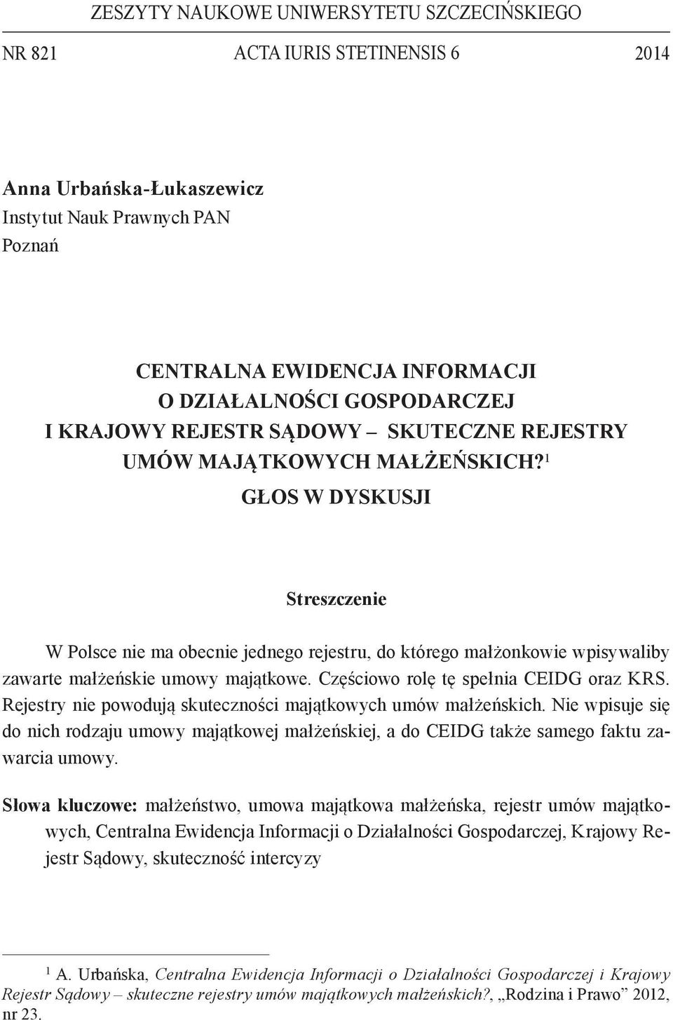 1 GŁOS W DYSKUSJI Streszczenie W Polsce nie ma obecnie jednego rejestru, do którego małżonkowie wpisywaliby zawarte małżeńskie umowy majątkowe. Częściowo rolę tę spełnia CEIDG oraz KRS.