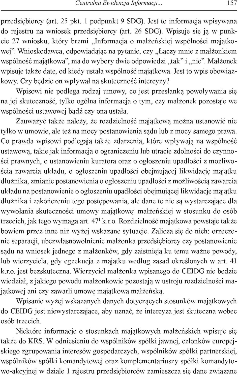 Wnioskodawca, odpowiadając na pytanie, czy Łączy mnie z małżonkiem wspólność majątkowa, ma do wybory dwie odpowiedzi tak i nie. Małżonek wpisuje także datę, od kiedy ustała wspólność majątkowa.