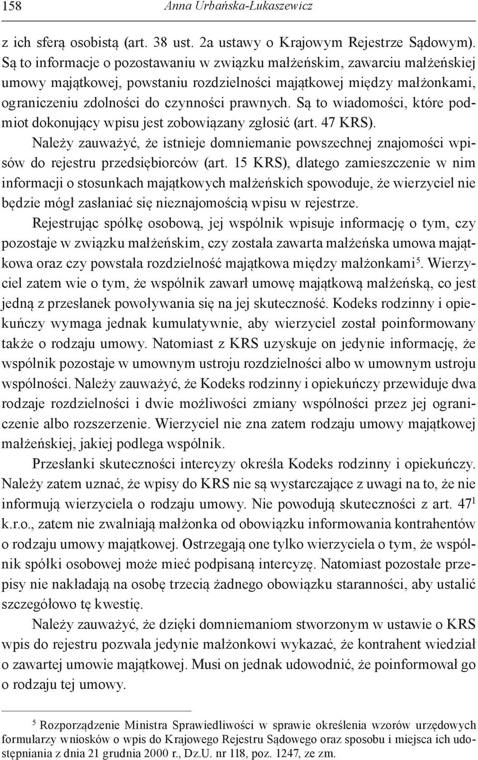 Są to wiadomości, które podmiot dokonujący wpisu jest zobowiązany zgłosić (art. 47 KRS). Należy zauważyć, że istnieje domniemanie powszechnej znajomości wpisów do rejestru przedsiębiorców (art.