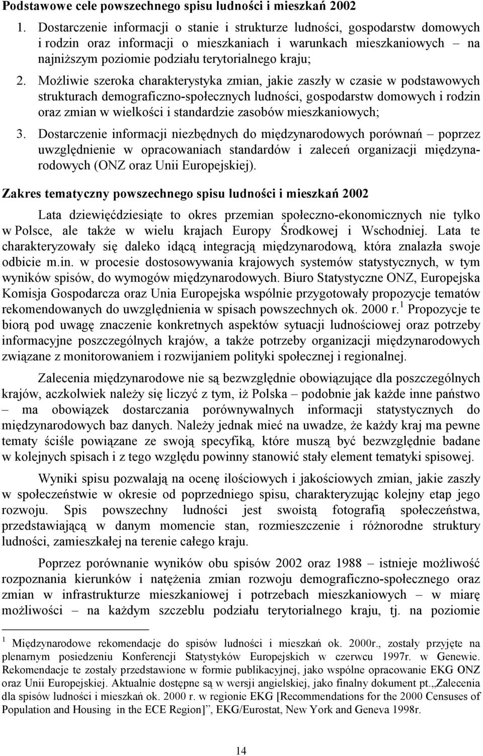 Możliwie szeroka charakterystyka zmian, jakie zaszły w czasie w podstawowych strukturach demograficzno-społecznych ludności, gospodarstw domowych i rodzin oraz zmian w wielkości i standardzie zasobów