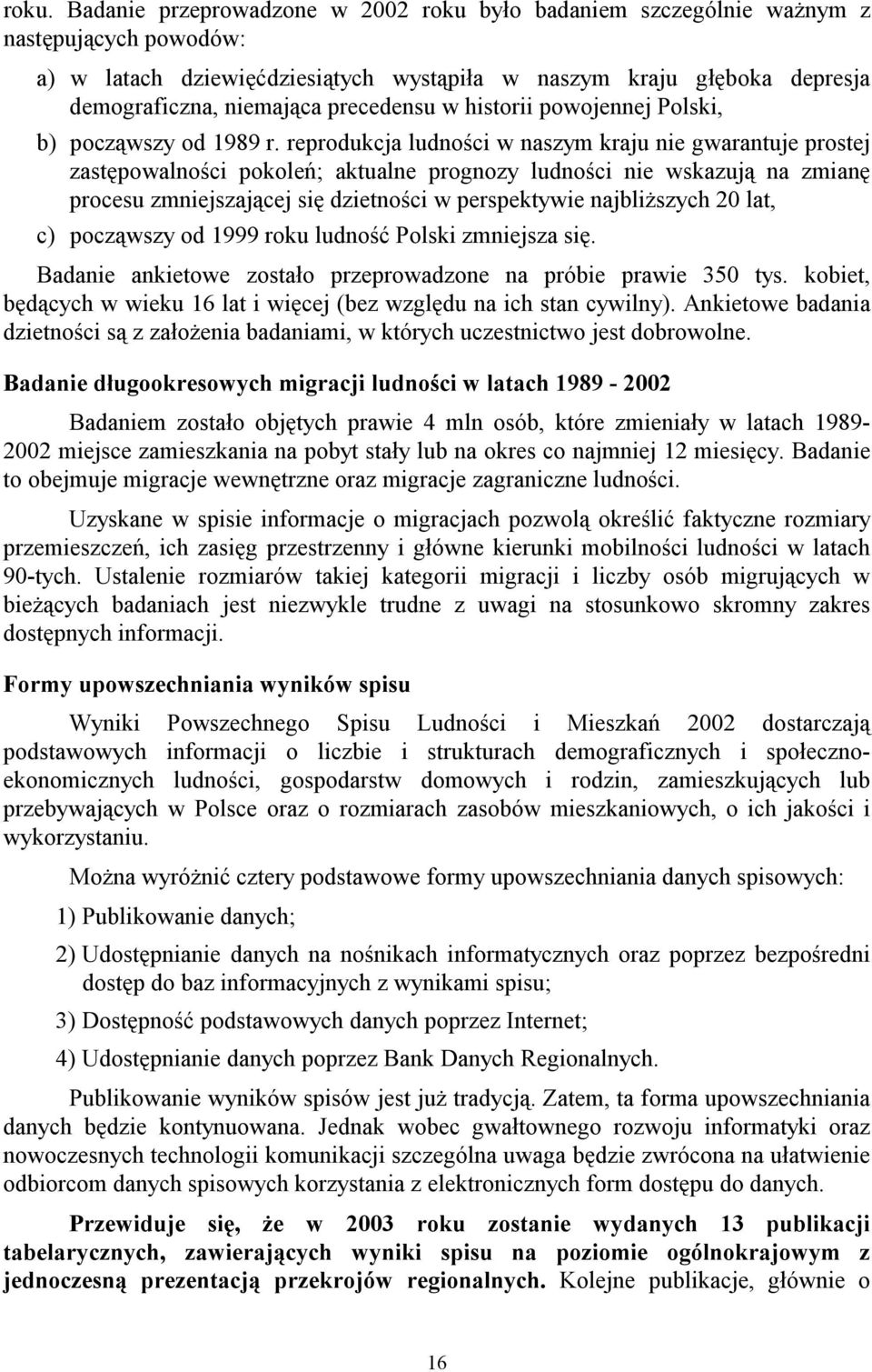 reprodukcja ludności w naszym kraju nie gwarantuje prostej zastępowalności pokoleń; aktualne prognozy ludności nie wskazują na zmianę procesu zmniejszającej się dzietności w perspektywie najbliższych