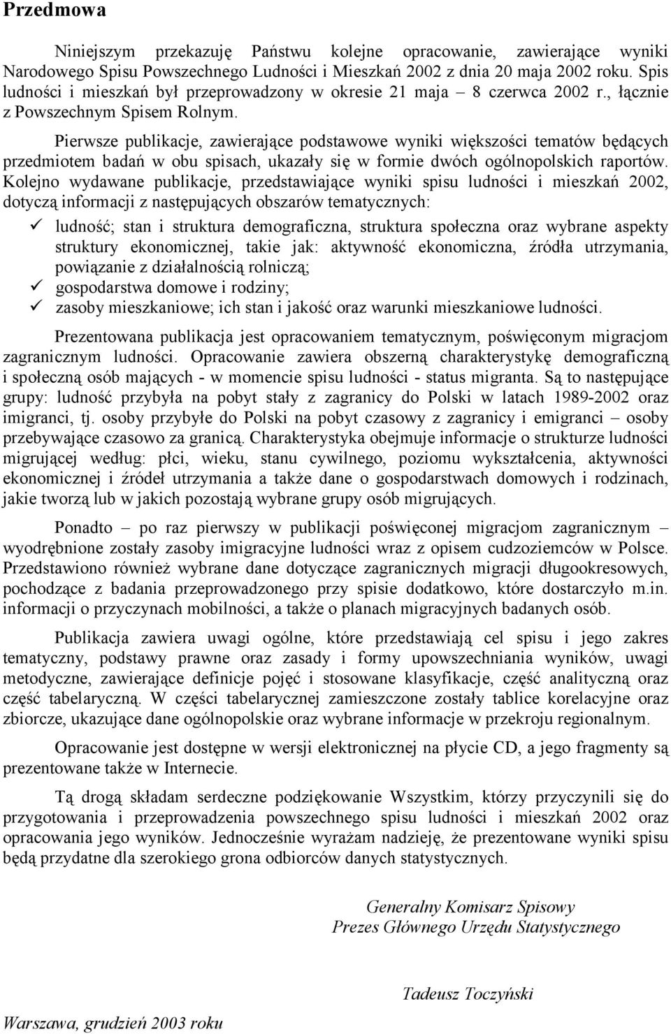 Pierwsze publikacje, zawierające podstawowe wyniki większości tematów będących przedmiotem badań w obu spisach, ukazały się w formie dwóch ogólnopolskich raportów.