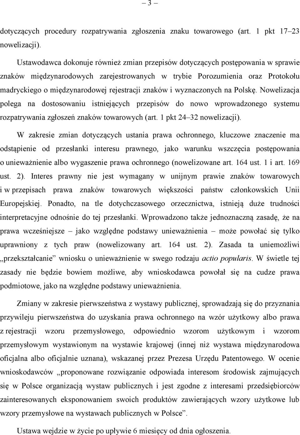 znaków i wyznaczonych na Polskę. Nowelizacja polega na dostosowaniu istniejących przepisów do nowo wprowadzonego systemu rozpatrywania zgłoszeń znaków towarowych (art. 1 pkt 24 32 nowelizacji).