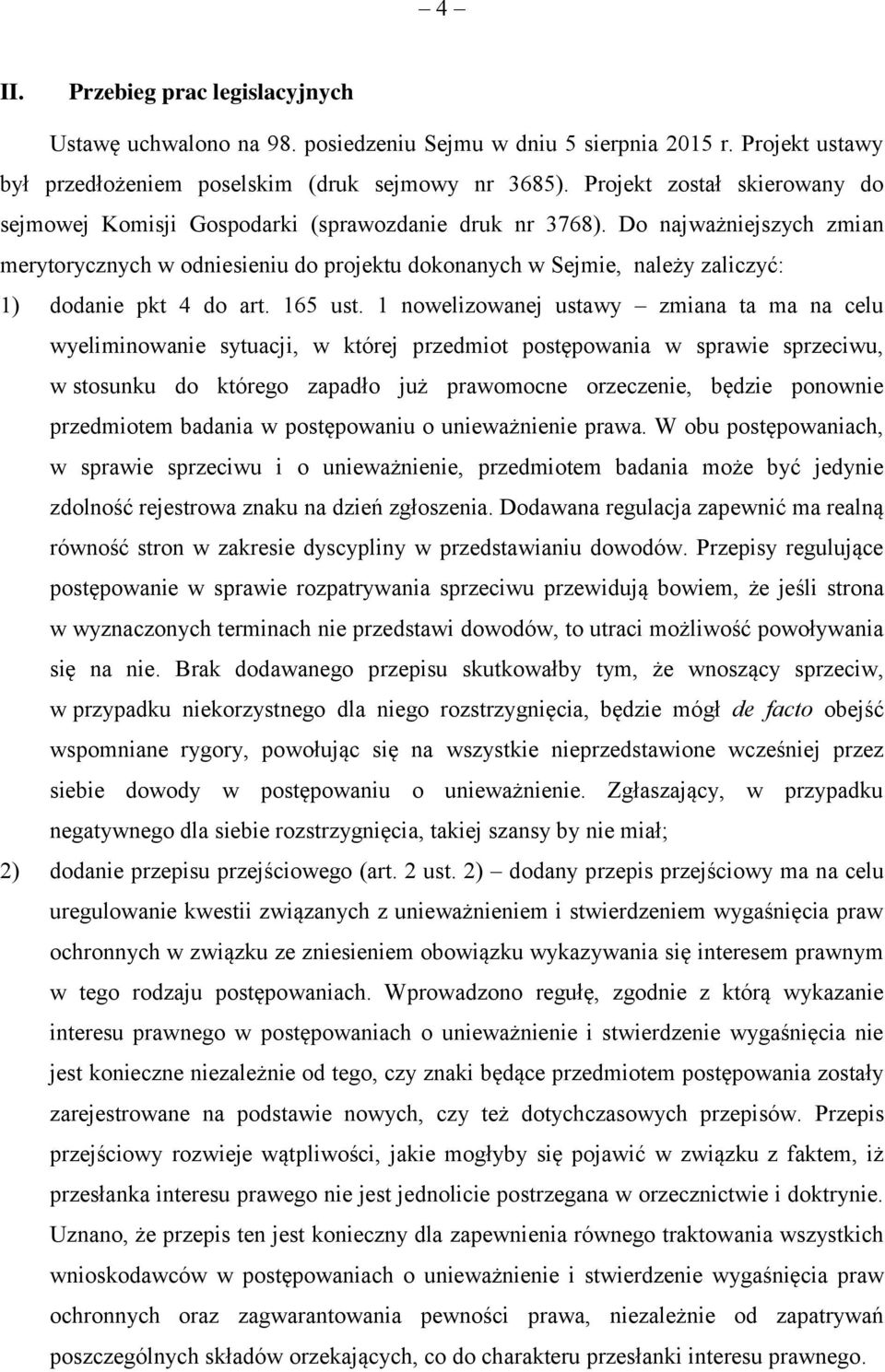 Do najważniejszych zmian merytorycznych w odniesieniu do projektu dokonanych w Sejmie, należy zaliczyć: 1) dodanie pkt 4 do art. 165 ust.