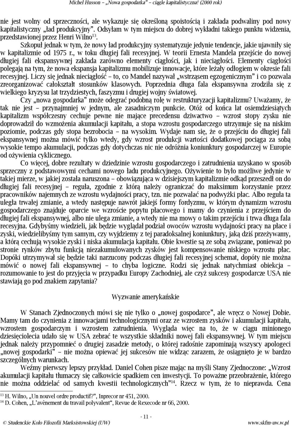 Szkopuł jednak w tym, że nowy ład produkcyjny systematyzuje jedynie tendencje, jakie ujawniły się w kapitalizmie od 1975 r., w toku długiej fali recesyjnej.