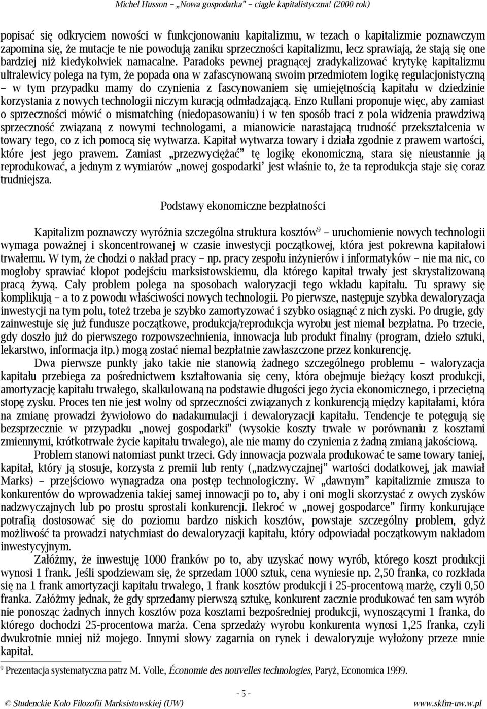 Paradoks pewnej pragnącej zradykalizować krytykę kapitalizmu ultralewicy polega na tym, że popada ona w zafascynowaną swoim przedmiotem logikę regulacjonistyczną w tym przypadku mamy do czynienia z