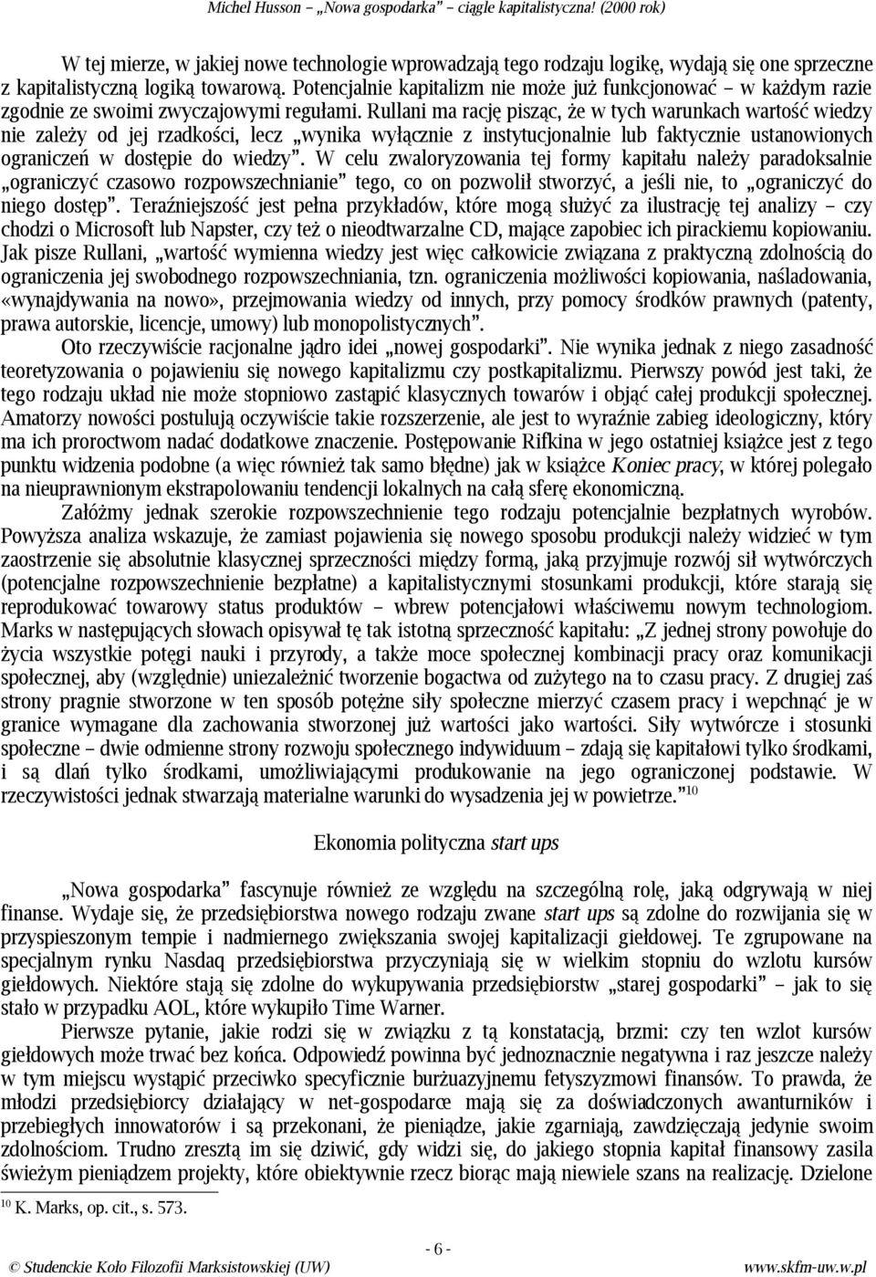 Rullani ma rację pisząc, że w tych warunkach wartość wiedzy nie zależy od jej rzadkości, lecz wynika wyłącznie z instytucjonalnie lub faktycznie ustanowionych ograniczeń w dostępie do wiedzy.