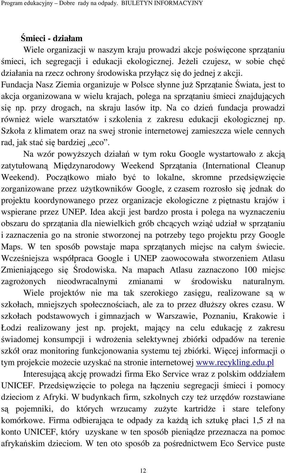 Fundacja Nasz Ziemia organizuje w Polsce słynne juŝ Sprzątanie Świata, jest to akcja organizowana w wielu krajach, polega na sprzątaniu śmieci znajdujących się np. przy drogach, na skraju lasów itp.