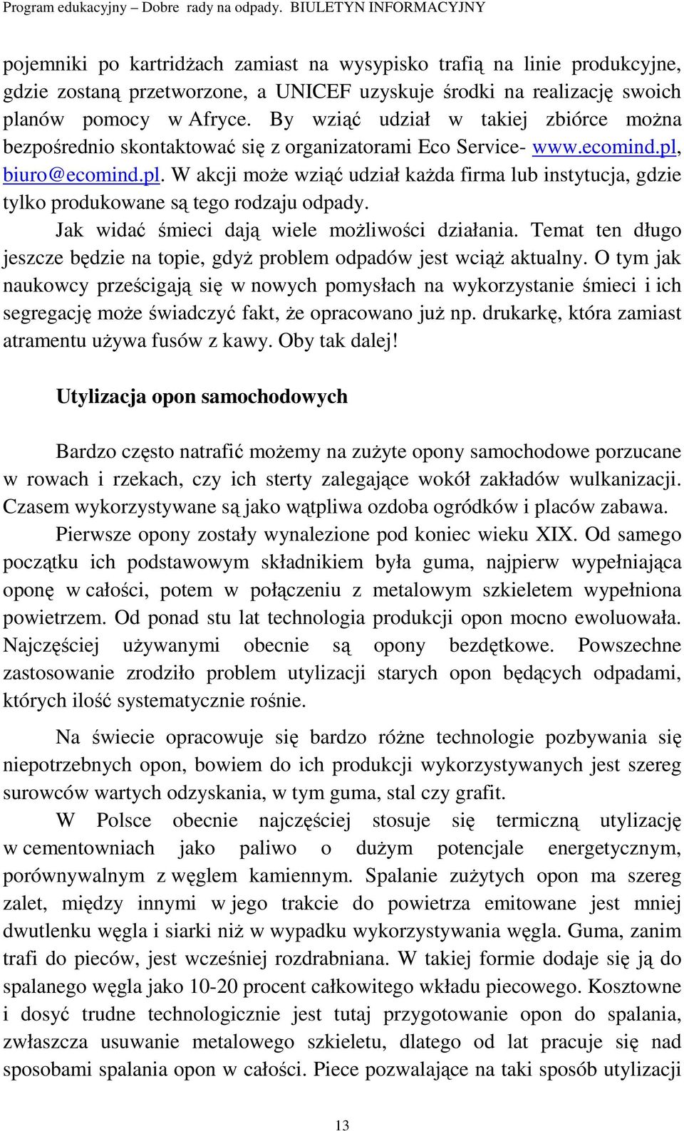 biuro@ecomind.pl. W akcji moŝe wziąć udział kaŝda firma lub instytucja, gdzie tylko produkowane są tego rodzaju odpady. Jak widać śmieci dają wiele moŝliwości działania.