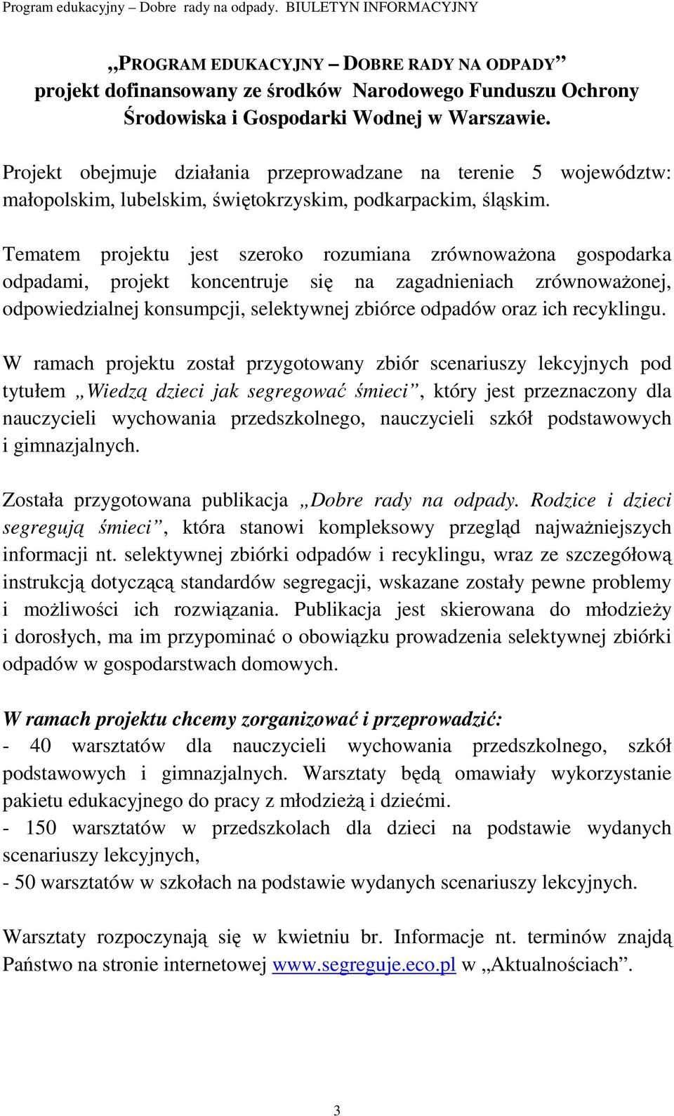 Tematem projektu jest szeroko rozumiana zrównowaŝona gospodarka odpadami, projekt koncentruje się na zagadnieniach zrównowaŝonej, odpowiedzialnej konsumpcji, selektywnej zbiórce odpadów oraz ich