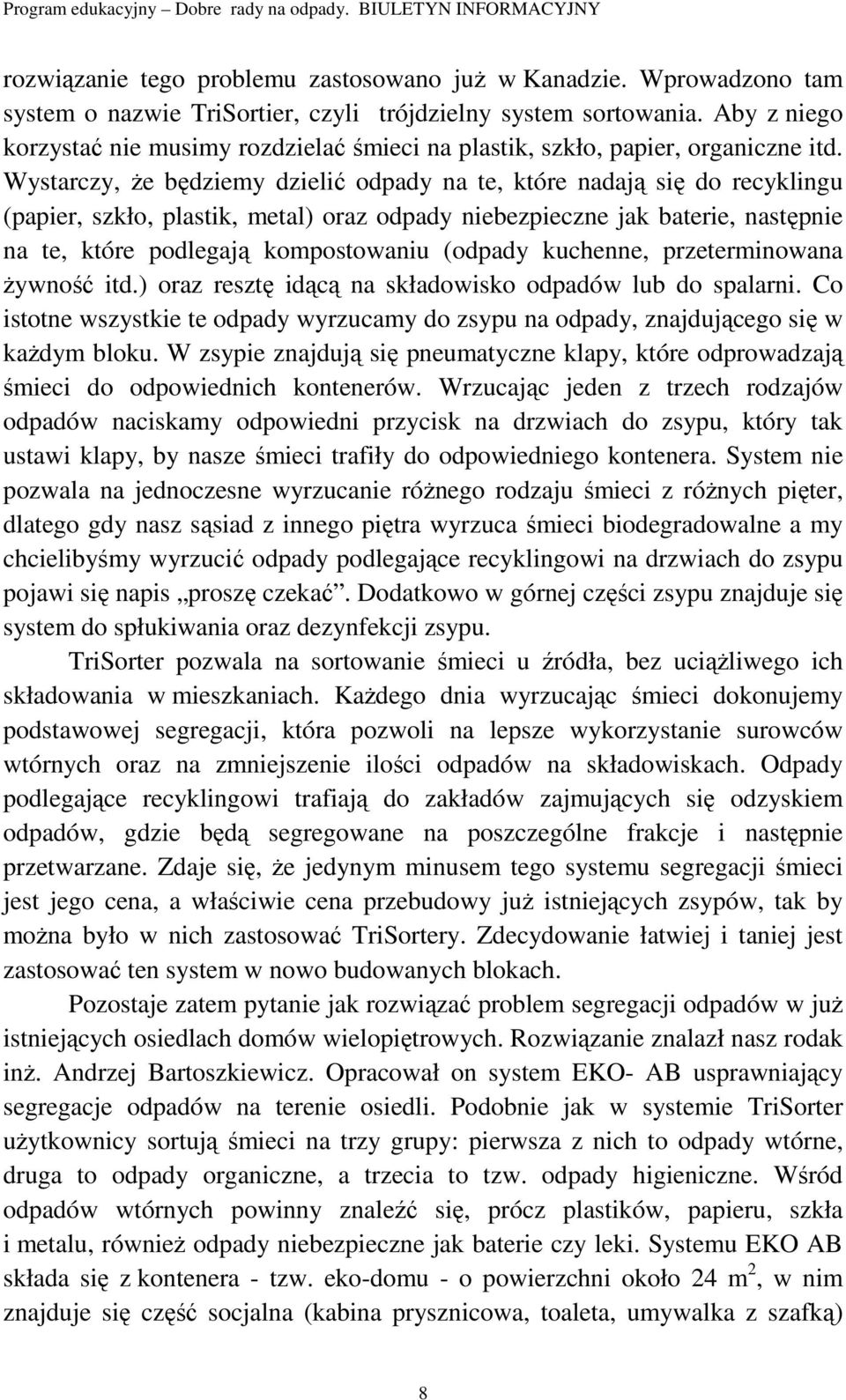 Wystarczy, Ŝe będziemy dzielić odpady na te, które nadają się do recyklingu (papier, szkło, plastik, metal) oraz odpady niebezpieczne jak baterie, następnie na te, które podlegają kompostowaniu