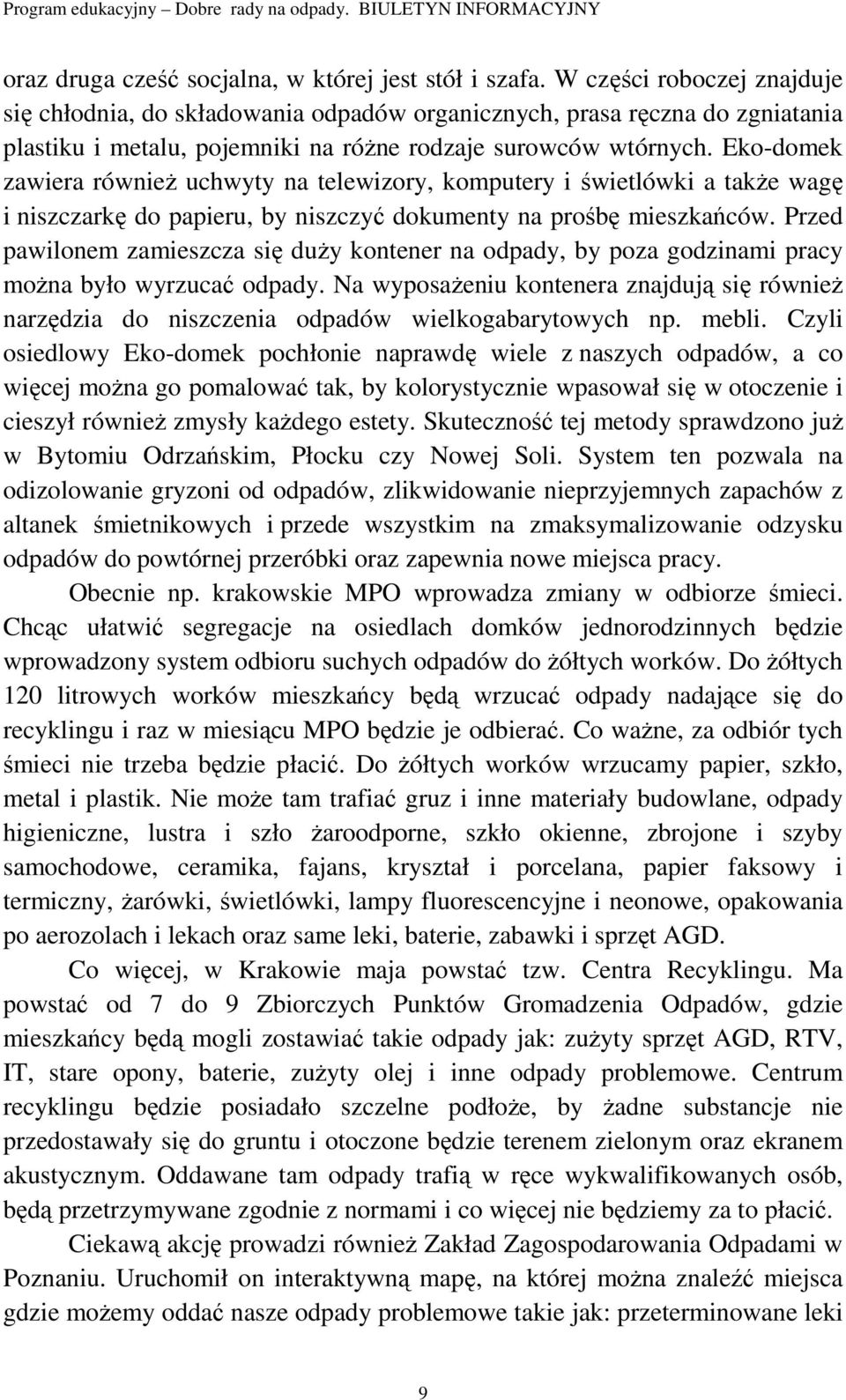 Eko-domek zawiera równieŝ uchwyty na telewizory, komputery i świetlówki a takŝe wagę i niszczarkę do papieru, by niszczyć dokumenty na prośbę mieszkańców.