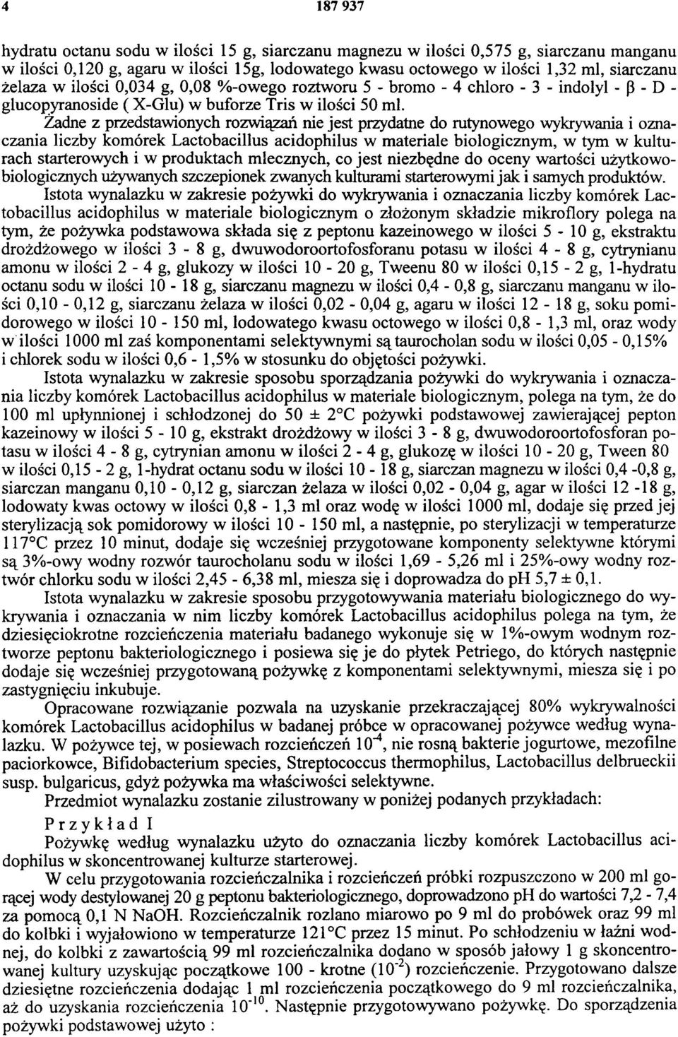 Żadne z przedstawionych rozwiązań nie jest przydatne do rutynowego wykrywania i oznaczania liczby komórek Lactobacillus acidophilus w materiale biologicznym, w tym w kulturach starterowych i w