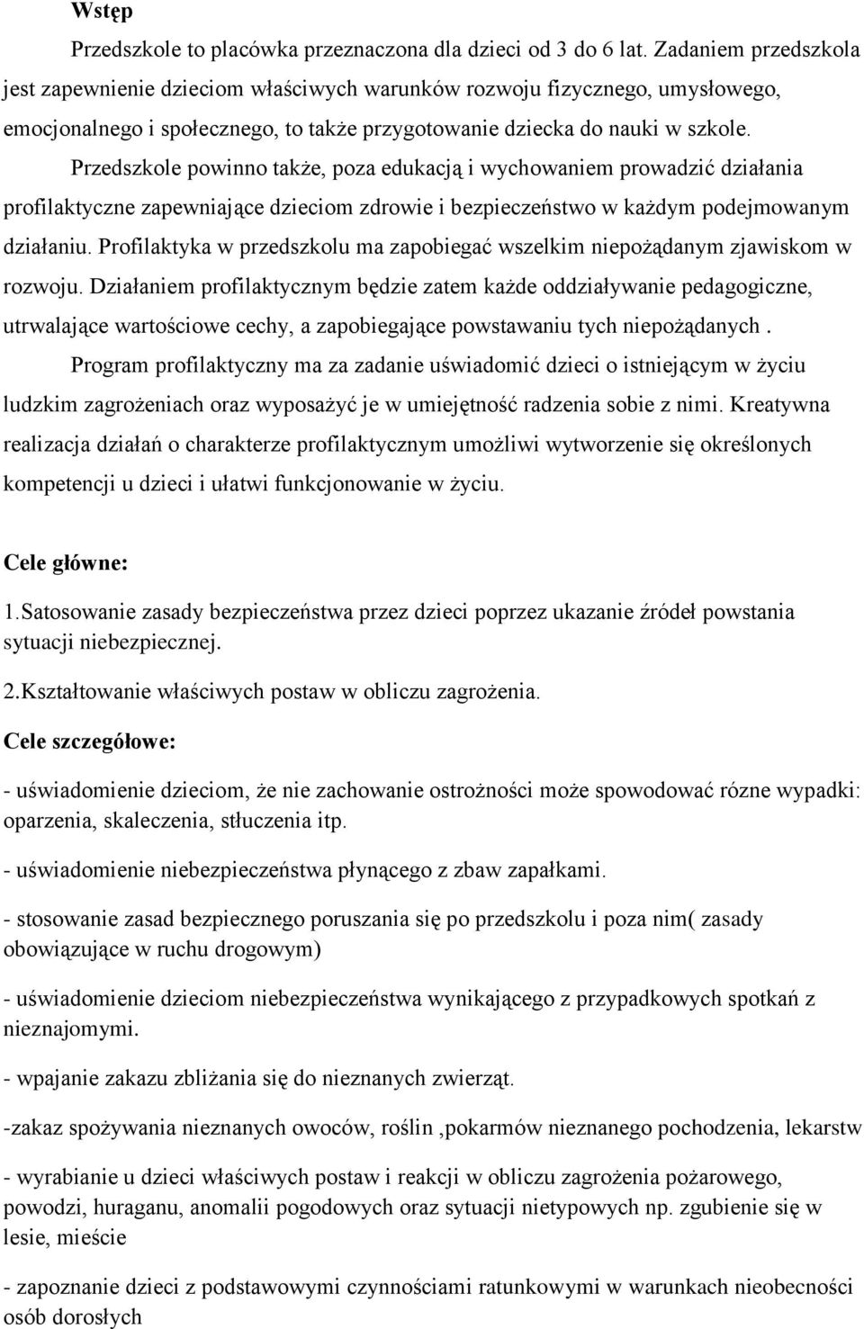 Przedszkole powinno także, poza edukacją i wychowaniem prowadzić działania profilaktyczne zapewniające dzieciom zdrowie i bezpieczeństwo w każdym podejmowanym działaniu.