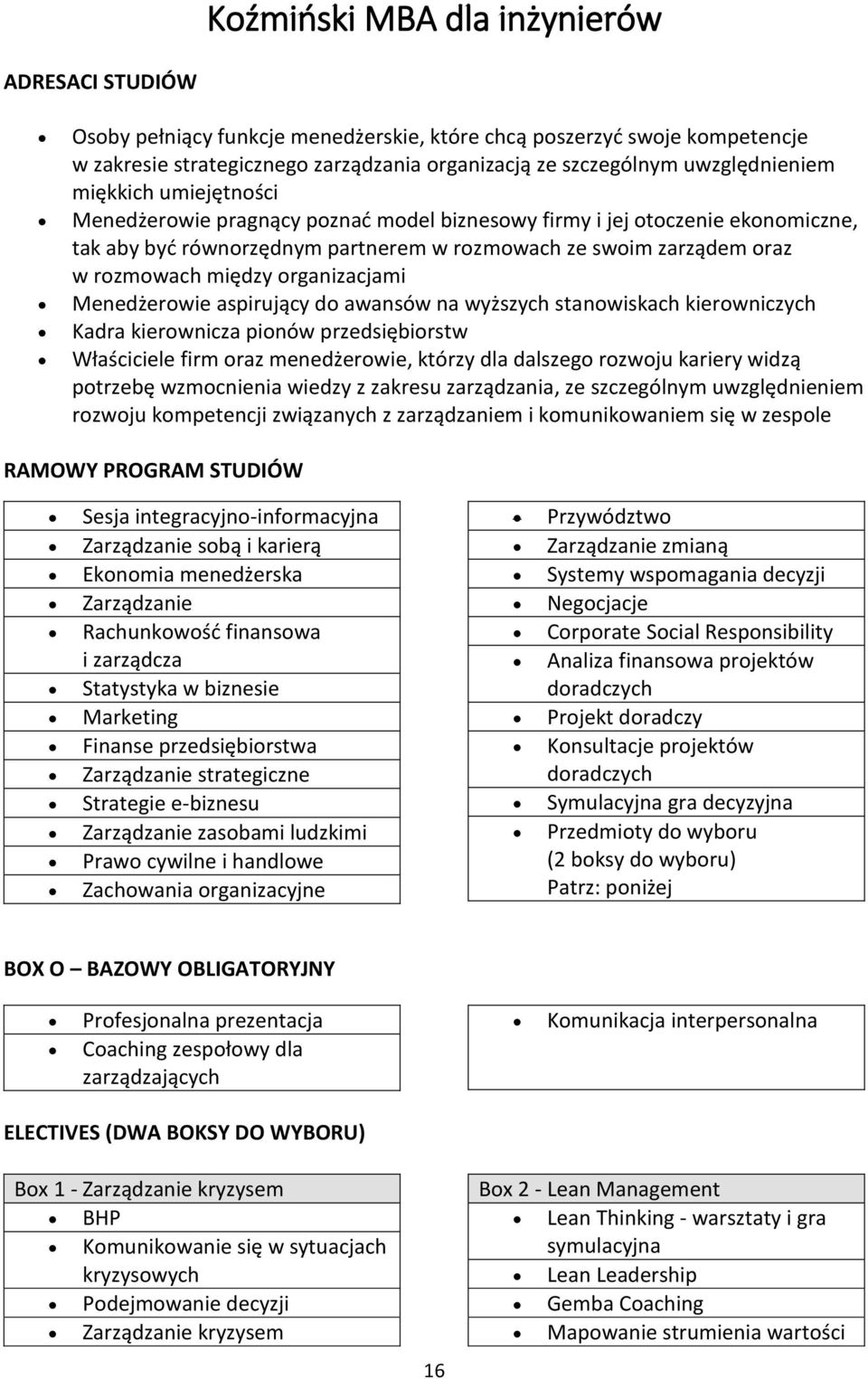 między organizacjami Menedżerowie aspirujący do awansów na wyższych stanowiskach kierowniczych Kadra kierownicza pionów przedsiębiorstw Właściciele firm oraz menedżerowie, którzy dla dalszego rozwoju