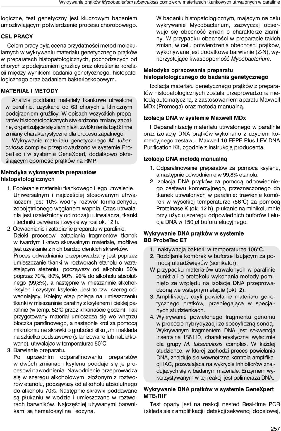 CEL PRACY Celem pracy była ocena przydatności metod molekularnych w wykrywaniu materiału genetycznego prątków w preparatach histopatologicznych, pochodzących od chorych z podejrzeniem gruźlicy oraz