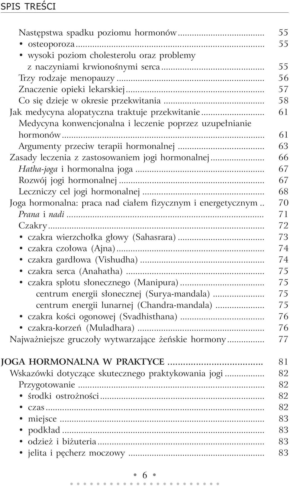 .. 61 Argumenty przeciw terapii hormonalnej... 63 Zasady leczenia z zastosowaniem jogi hormonalnej... 66 Hatha-joga i hormonalna joga... 67 Rozwój jogi hormonalnej... 67 Leczniczy cel jogi hormonalnej.