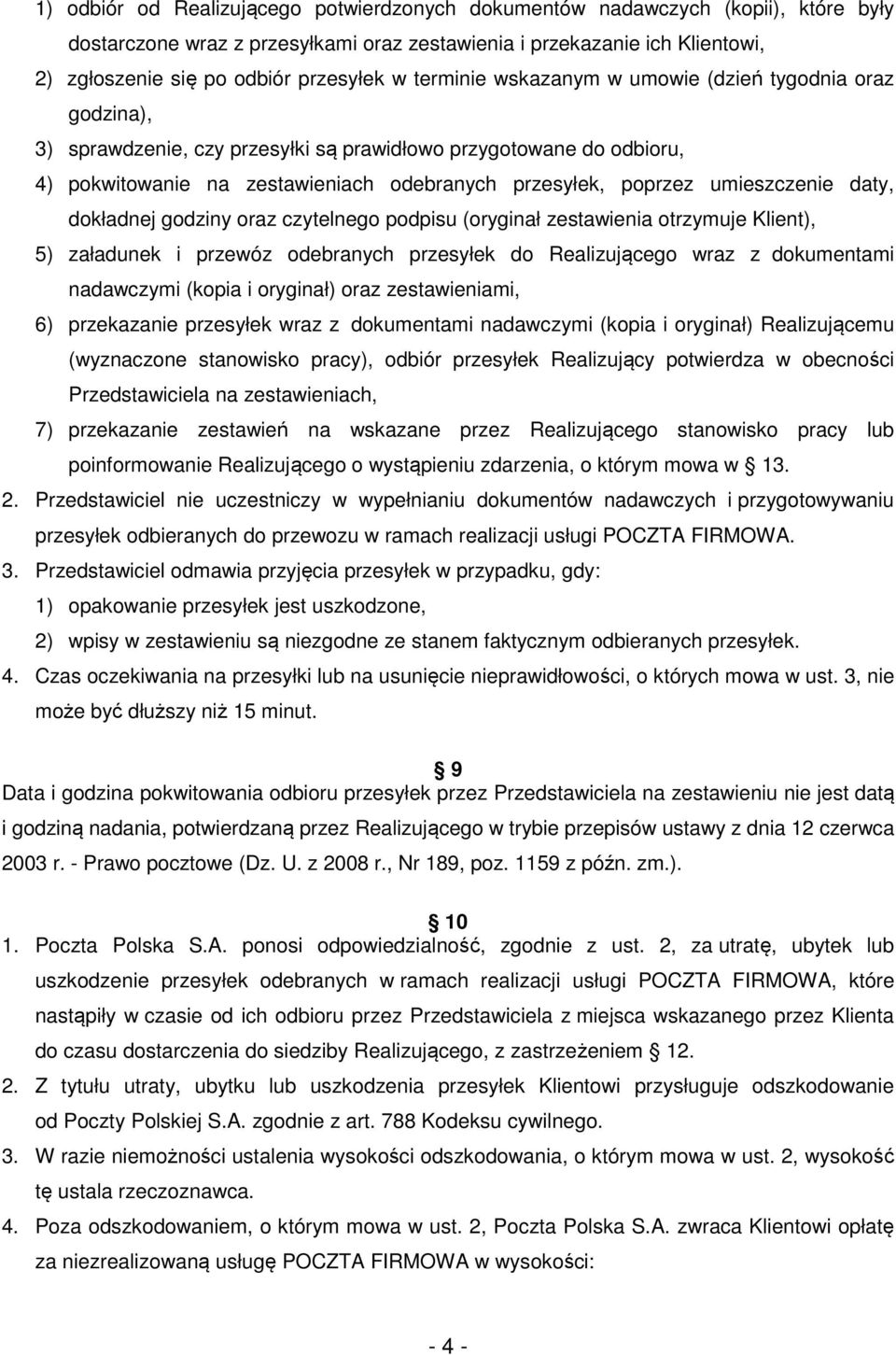 umieszczenie daty, dokładnej godziny oraz czytelnego podpisu (oryginał zestawienia otrzymuje Klient), 5) załadunek i przewóz odebranych przesyłek do Realizującego wraz z dokumentami nadawczymi (kopia