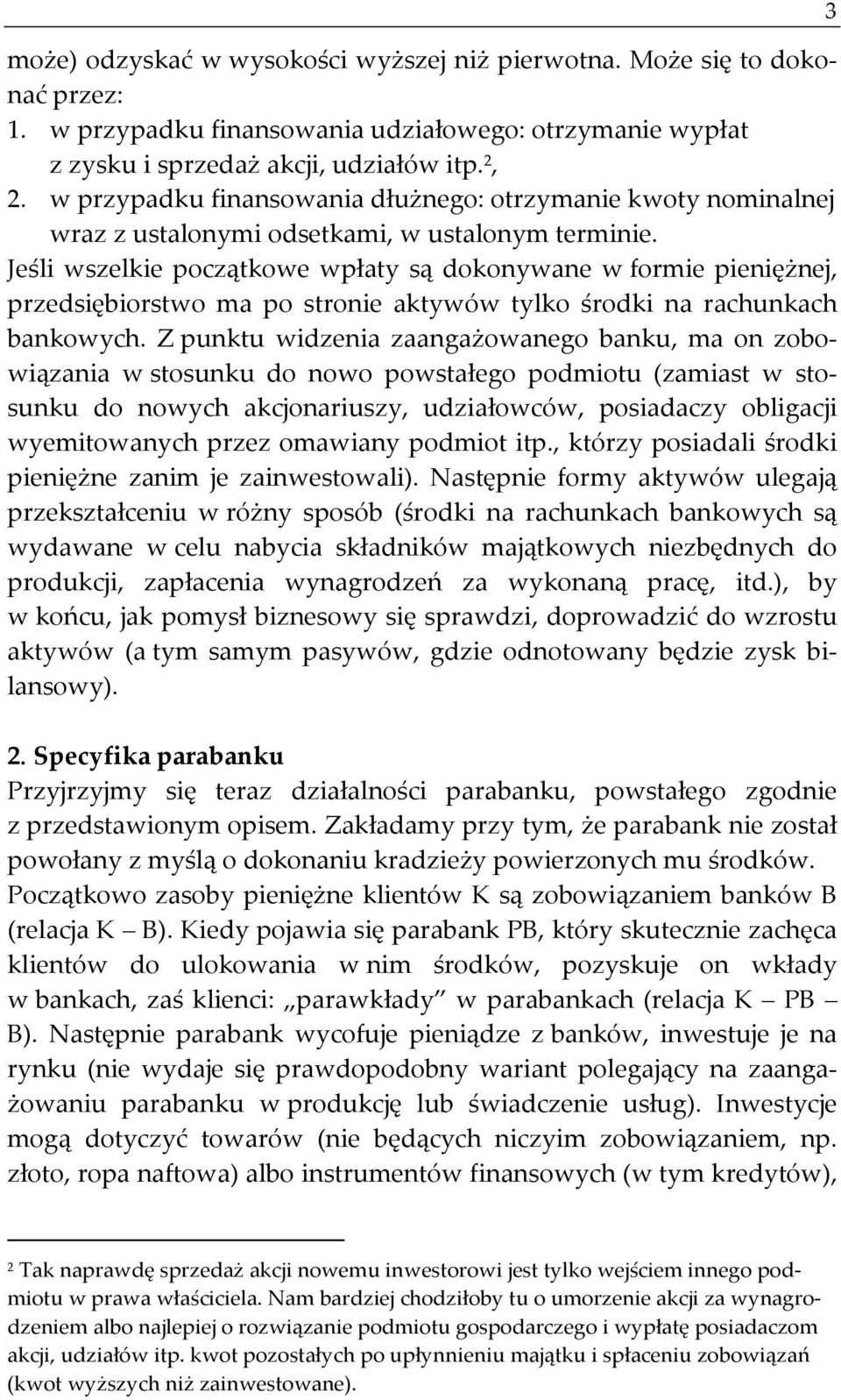 Jeśli wszelkie początkowe wpłaty są dokonywane w formie pieniężnej, przedsiębiorstwo ma po stronie aktywów tylko środki na rachunkach bankowych.