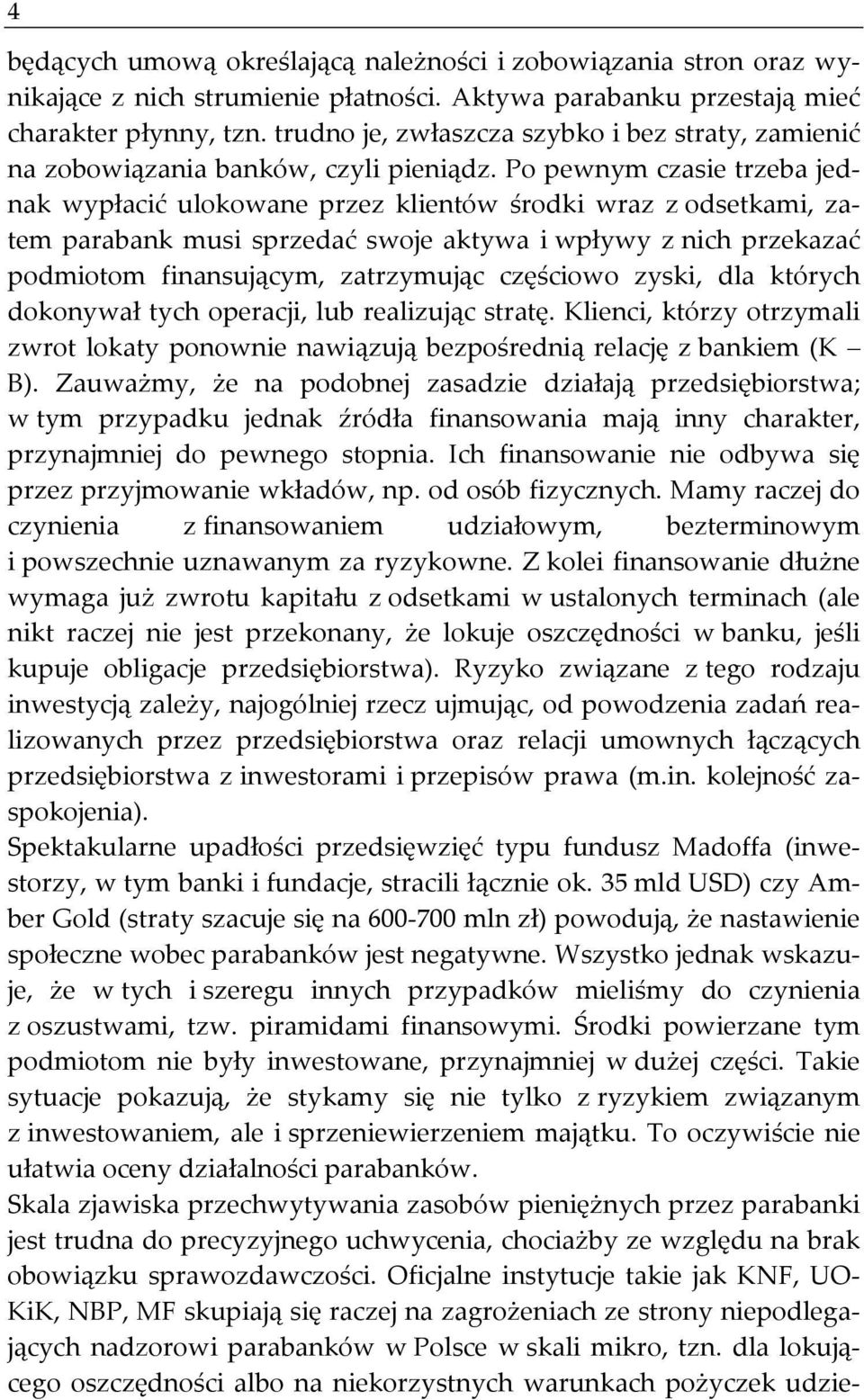 Po pewnym czasie trzeba jed- nak wypłacić ulokowane przez klientów środki wraz z odsetkami, za- tem parabank musi sprzedać swoje aktywa i wpływy z nich przekazać podmiotom finansującym, zatrzymując