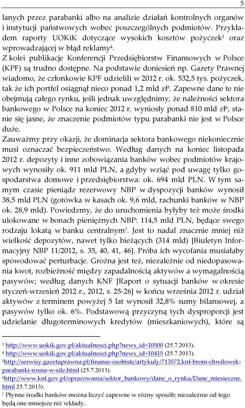 Na podstawie doniesień np. Gazety Prawnej wiadomo, że członkowie KPF udzielili w 2012 r. ok. 532,5 tys. pożyczek, tak że ich portfel osiągnął nieco ponad 1,2 mld zł 5.