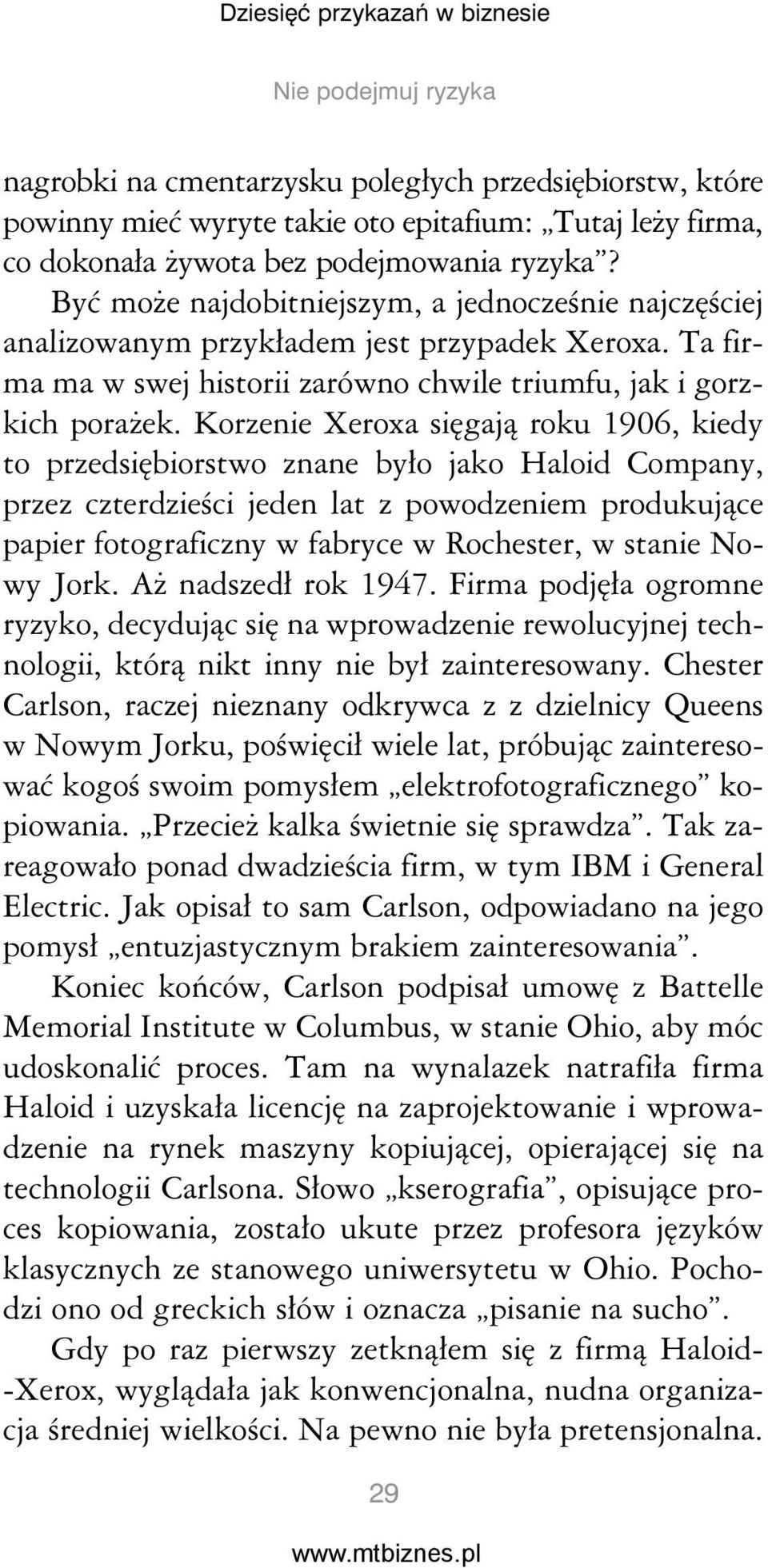 Korzenie Xeroxa sięgają roku 1906, kiedy to przedsiębiorstwo znane było jako Haloid Company, przez czterdzieści jeden lat z powodzeniem produkujące papier fotograficzny w fabryce w Rochester, w