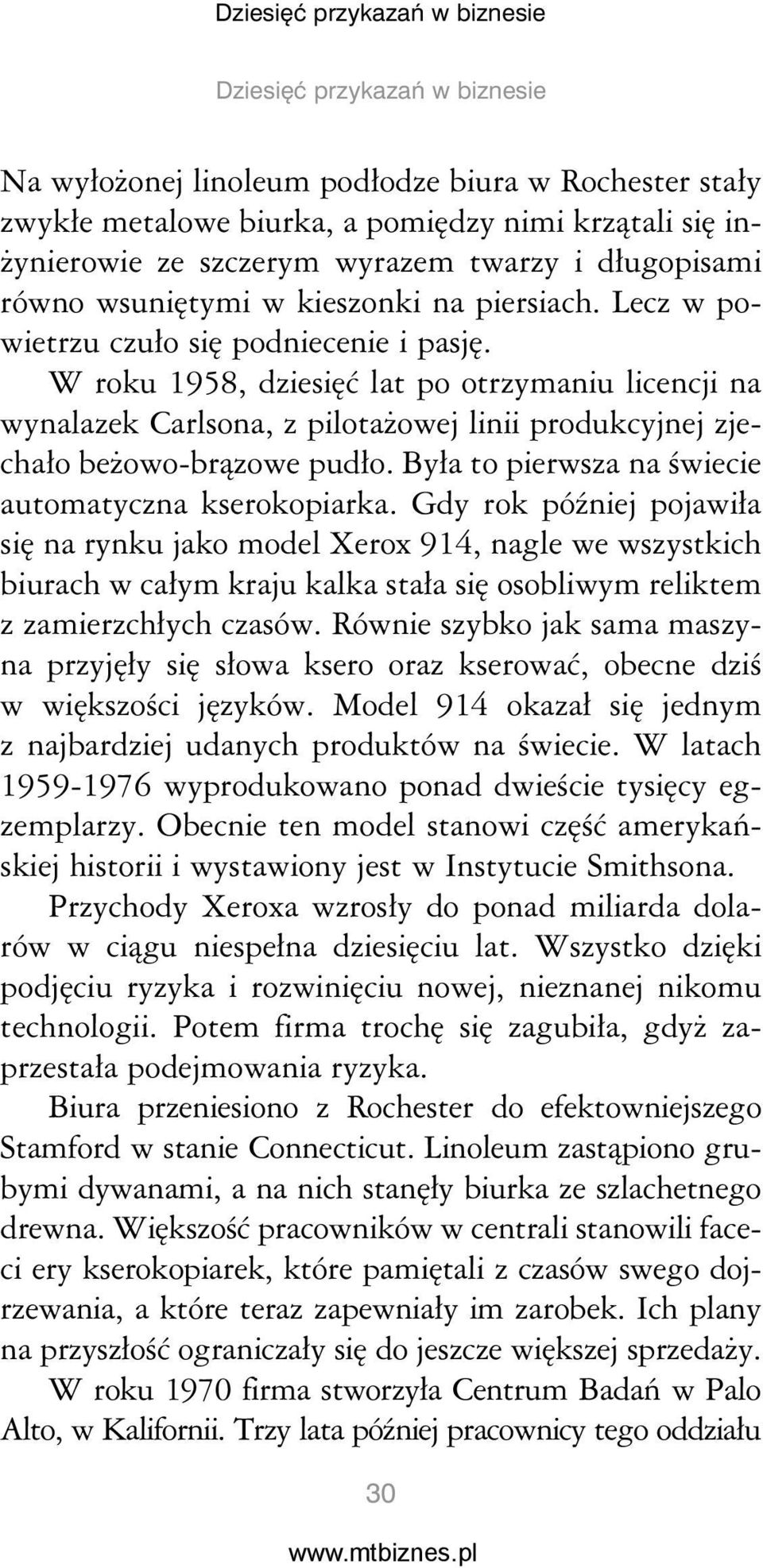 W roku 1958, dziesięć lat po otrzymaniu licencji na wynalazek Carlsona, z pilotażowej linii produkcyjnej zjechało beżowo-brązowe pudło. Była to pierwsza na świecie automatyczna kserokopiarka.