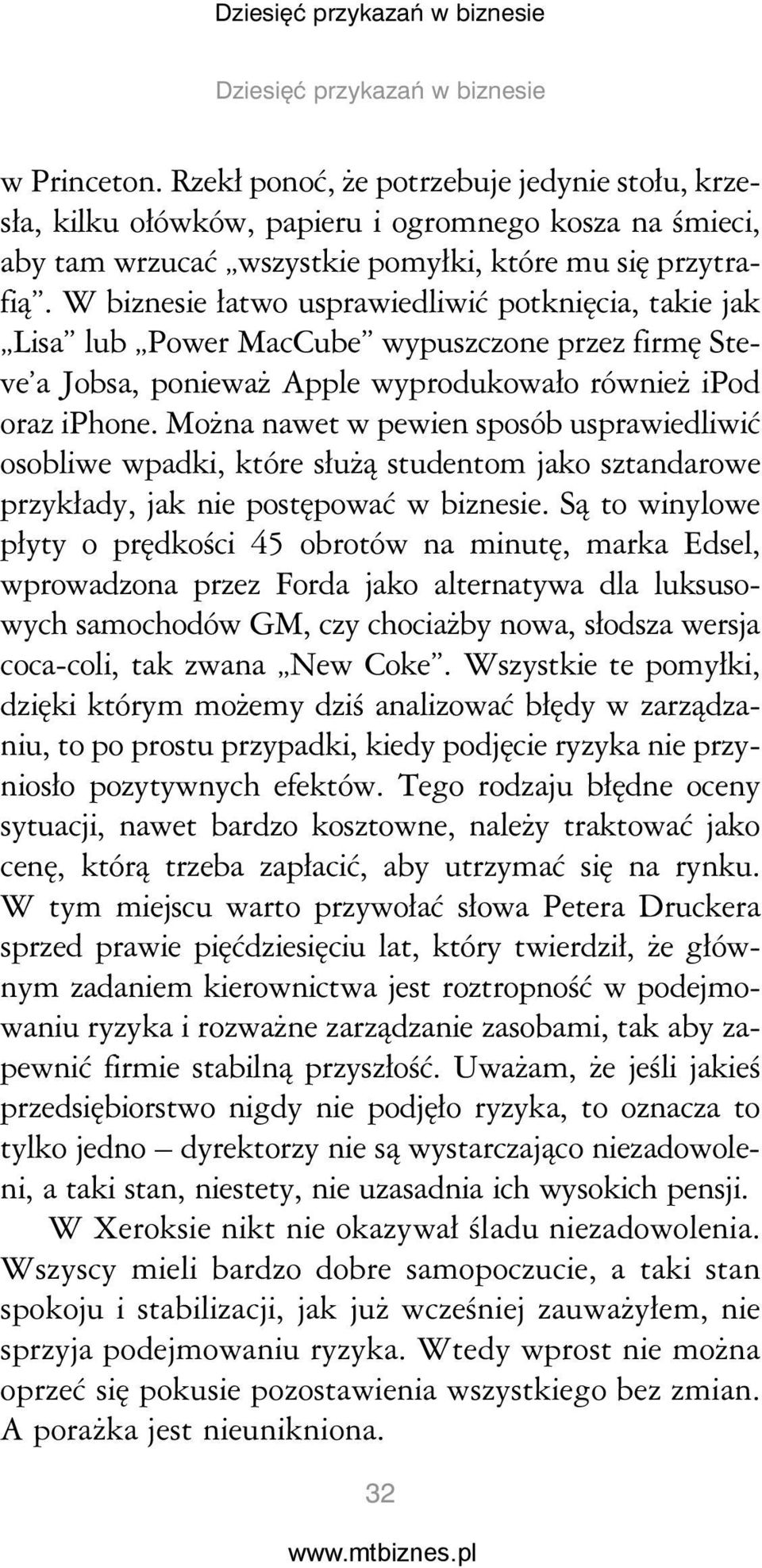 W biznesie łatwo usprawiedliwić potknięcia, takie jak Lisa lub Power MacCube wypuszczone przez firmę Steve a Jobsa, ponieważ Apple wyprodukowało również ipod oraz iphone.