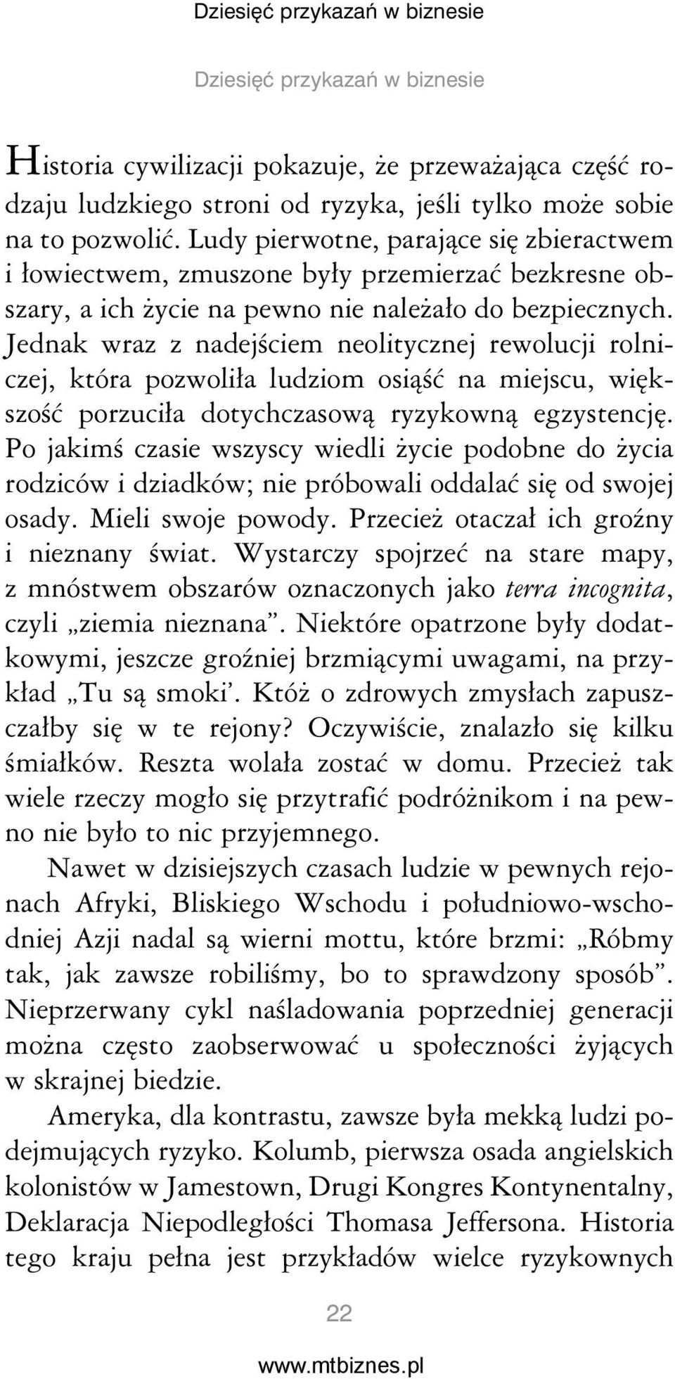 Jednak wraz z nadejściem neolitycznej rewolucji rolniczej, która pozwoliła ludziom osiąść na miejscu, większość porzuciła dotychczasową ryzykowną egzystencję.