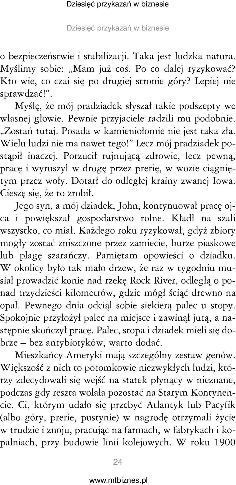 Wielu ludzi nie ma nawet tego! Lecz mój pradziadek postąpił inaczej. Porzucił rujnującą zdrowie, lecz pewną, pracę i wyruszył w drogę przez prerię, w wozie ciągniętym przez woły.