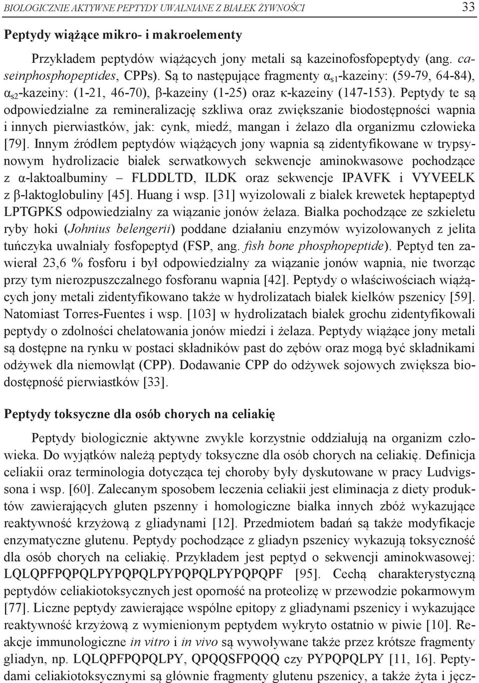 Peptydy te są odpowiedzialne za remineralizację szkliwa oraz zwiększanie biodostępności wapnia i innych pierwiastków, jak: cynk, miedź, mangan i żelazo dla organizmu człowieka [79].