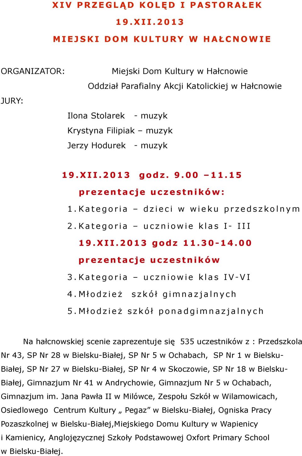 Filipiak muzyk Jerzy Hodurek - muzyk 1 9. X I I. 2 0 1 3 g o d z. 9. 0 0 1 1. 1 5 p r e z e n t a c j e u c z e s t n i k ó w : 1. Ka t e g o r i a d z i e c i w w i e k u p r z e d s z k o l n y m 2.