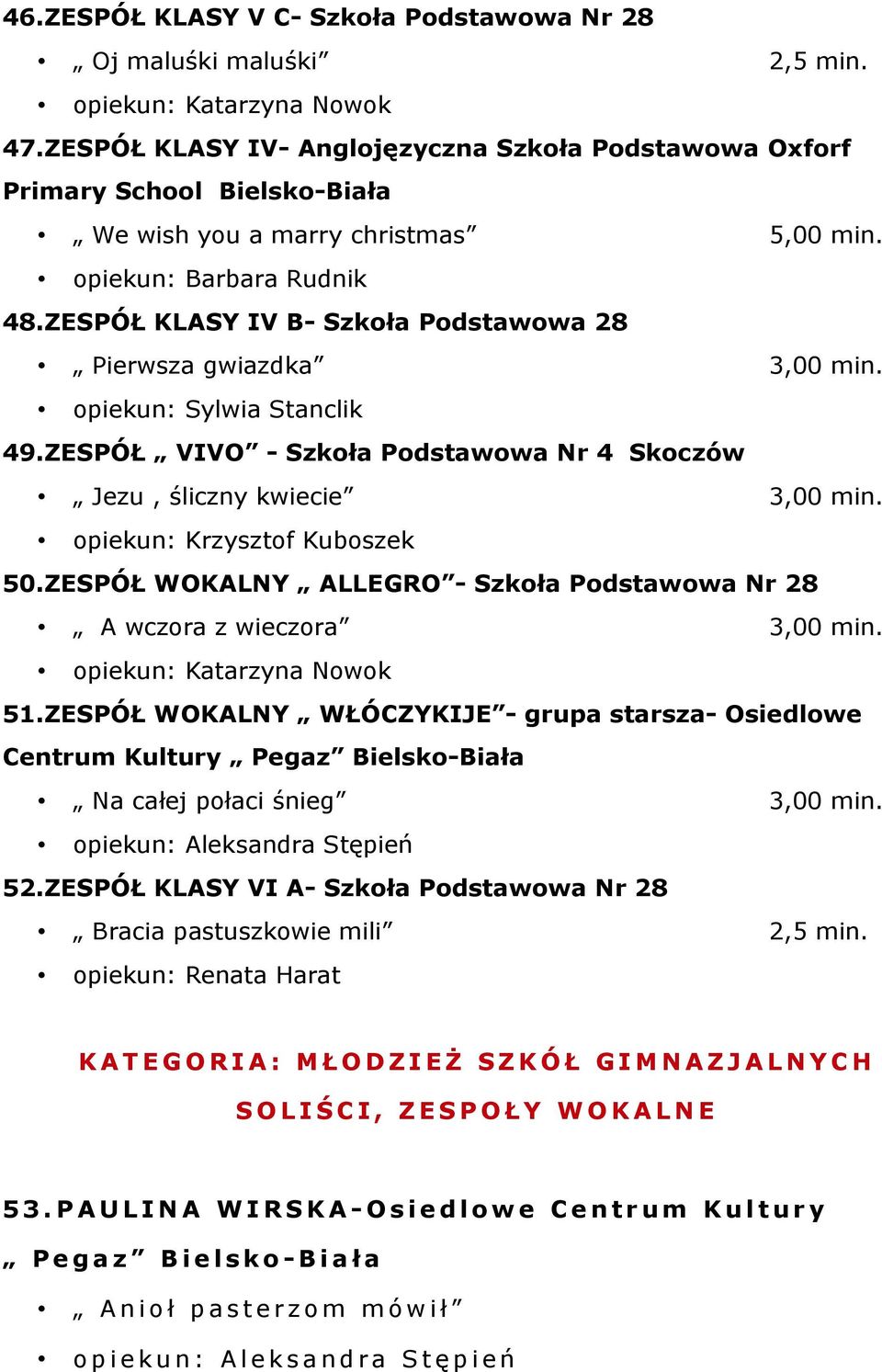 ZESPÓŁ KLASY IV B- Szkoła Podstawowa 28 Pierwsza gwiazdka 3,00 min. opiekun: Sylwia Stanclik 49.ZESPÓŁ VIVO - Szkoła Podstawowa Nr 4 Skoczów Jezu, śliczny kwiecie 3,00 min.