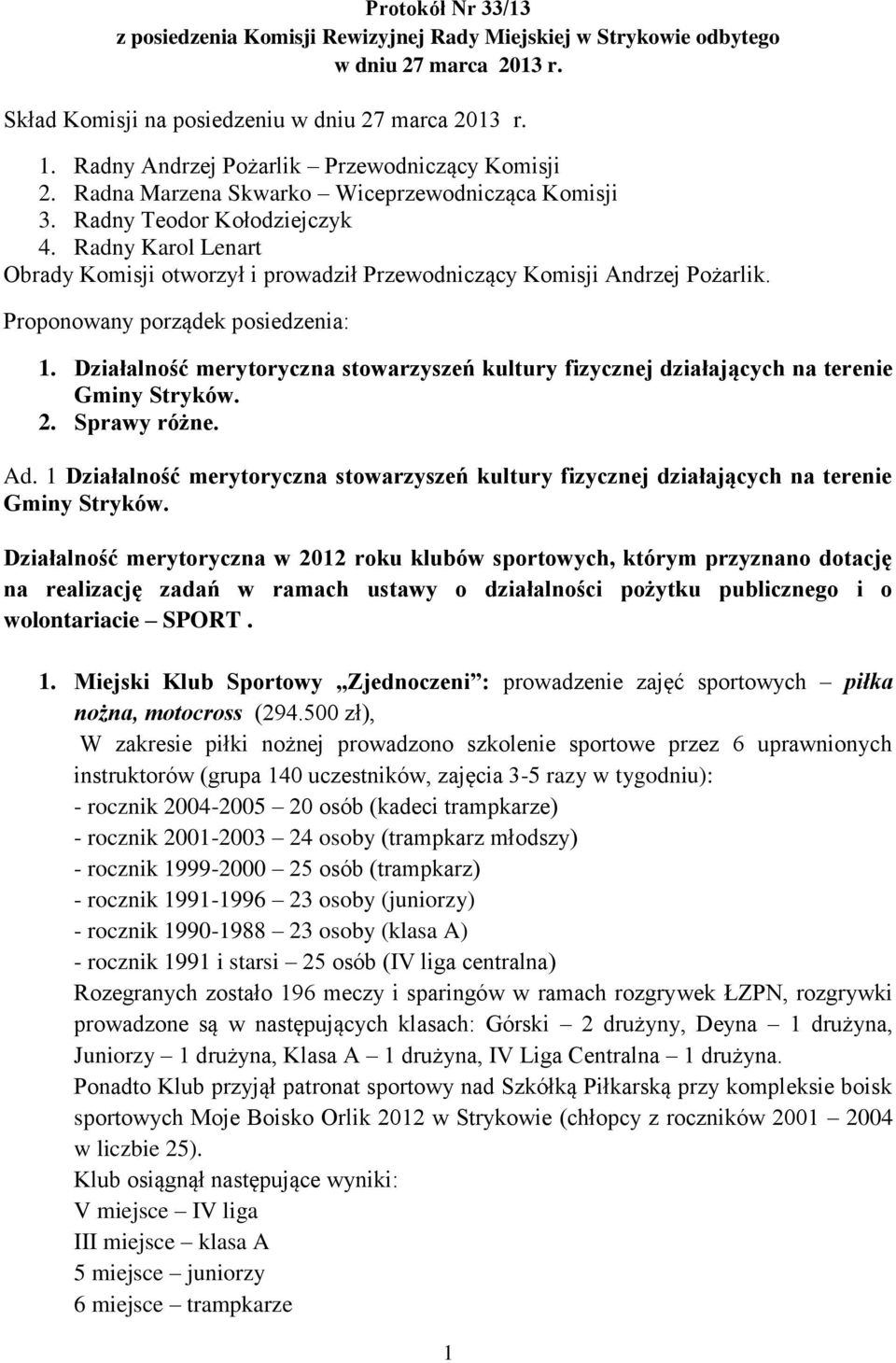 Radny Karol Lenart Obrady Komisji otworzył i prowadził Przewodniczący Komisji Andrzej Pożarlik. Proponowany porządek posiedzenia: 1.