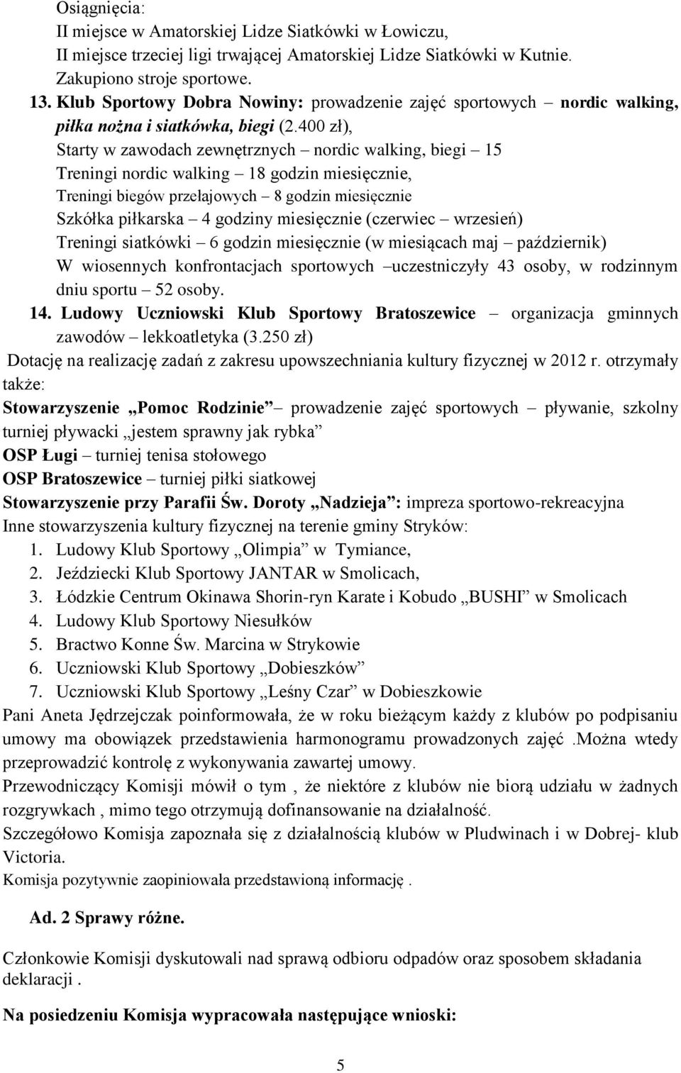 400 zł), Starty w zawodach zewnętrznych nordic walking, biegi 15 Treningi nordic walking 18 godzin miesięcznie, Treningi biegów przełajowych 8 godzin miesięcznie Szkółka piłkarska 4 godziny